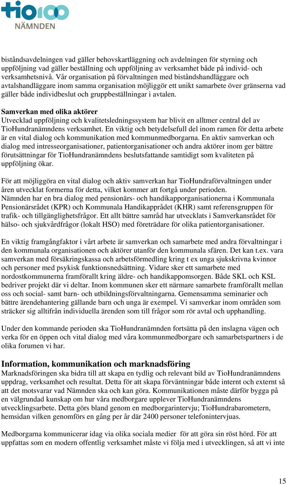 gruppbeställningar i avtalen. Samverkan med olika aktörer Utvecklad uppföljning och kvalitetsledningssystem har blivit en alltmer central del av TioHundranämndens verksamhet.