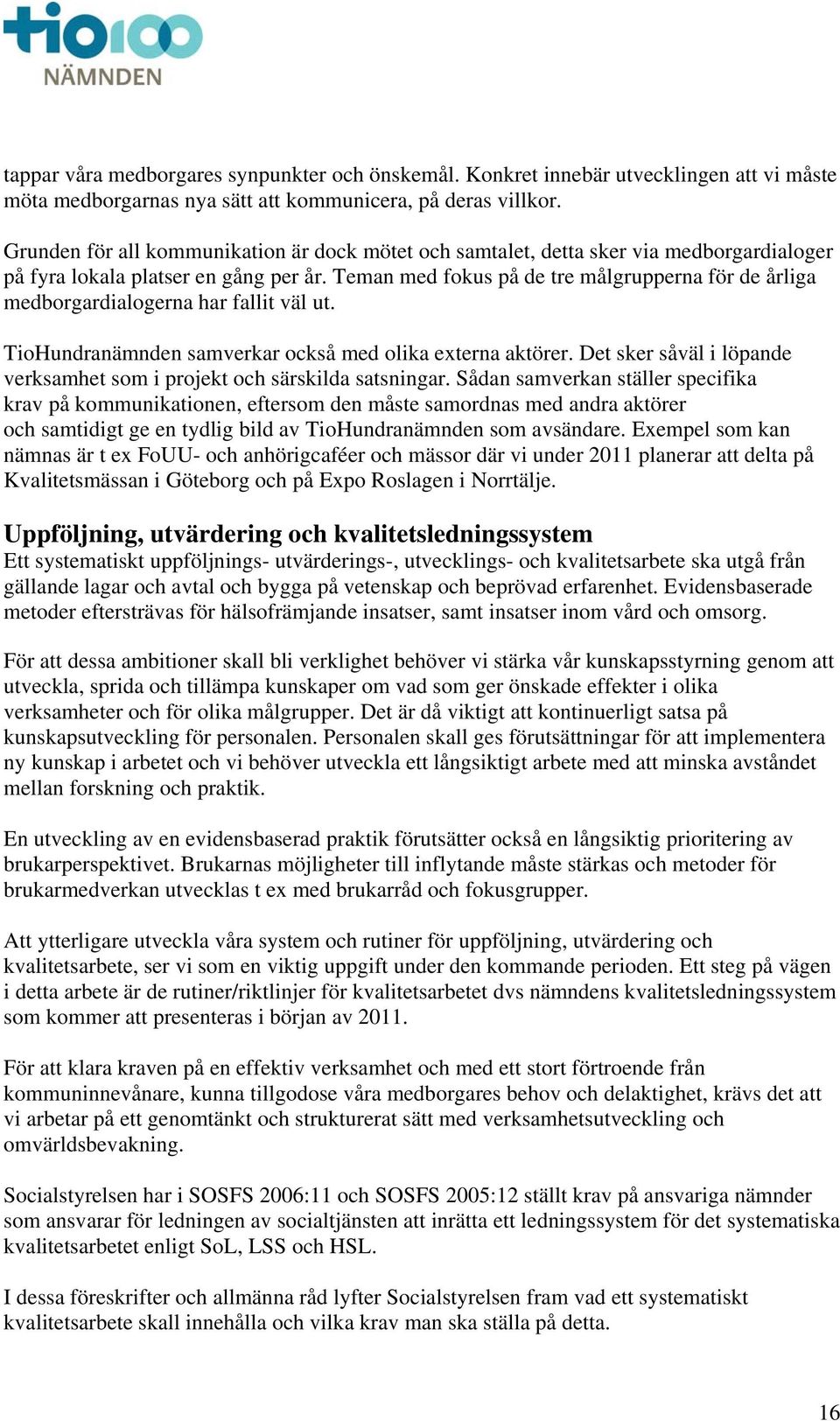 Teman med fokus på de tre målgrupperna för de årliga medborgardialogerna har fallit väl ut. TioHundranämnden samverkar också med olika externa aktörer.