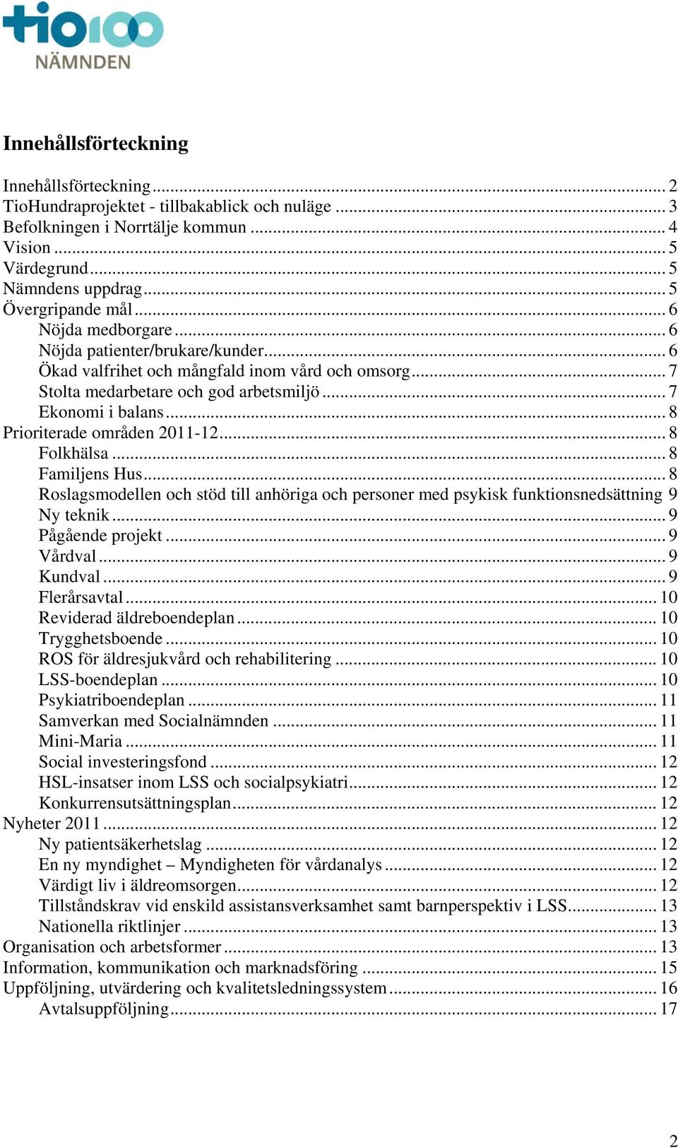 .. 8 Prioriterade områden 2011-12... 8 Folkhälsa... 8 Familjens Hus... 8 Roslagsmodellen och stöd till anhöriga och personer med psykisk funktionsnedsättning 9 Ny teknik... 9 Pågående projekt.