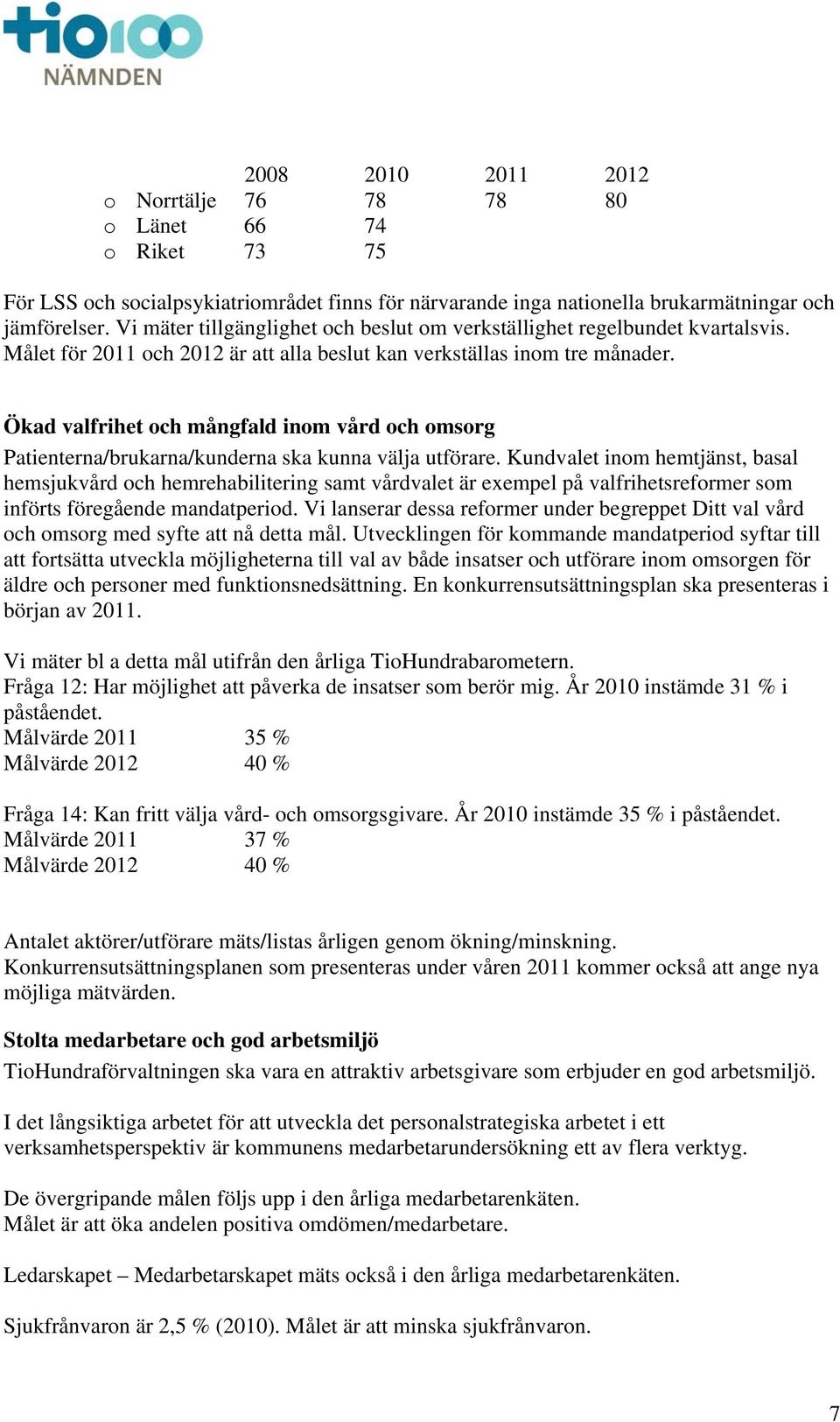 Ökad valfrihet och mångfald inom vård och omsorg Patienterna/brukarna/kunderna ska kunna välja utförare.