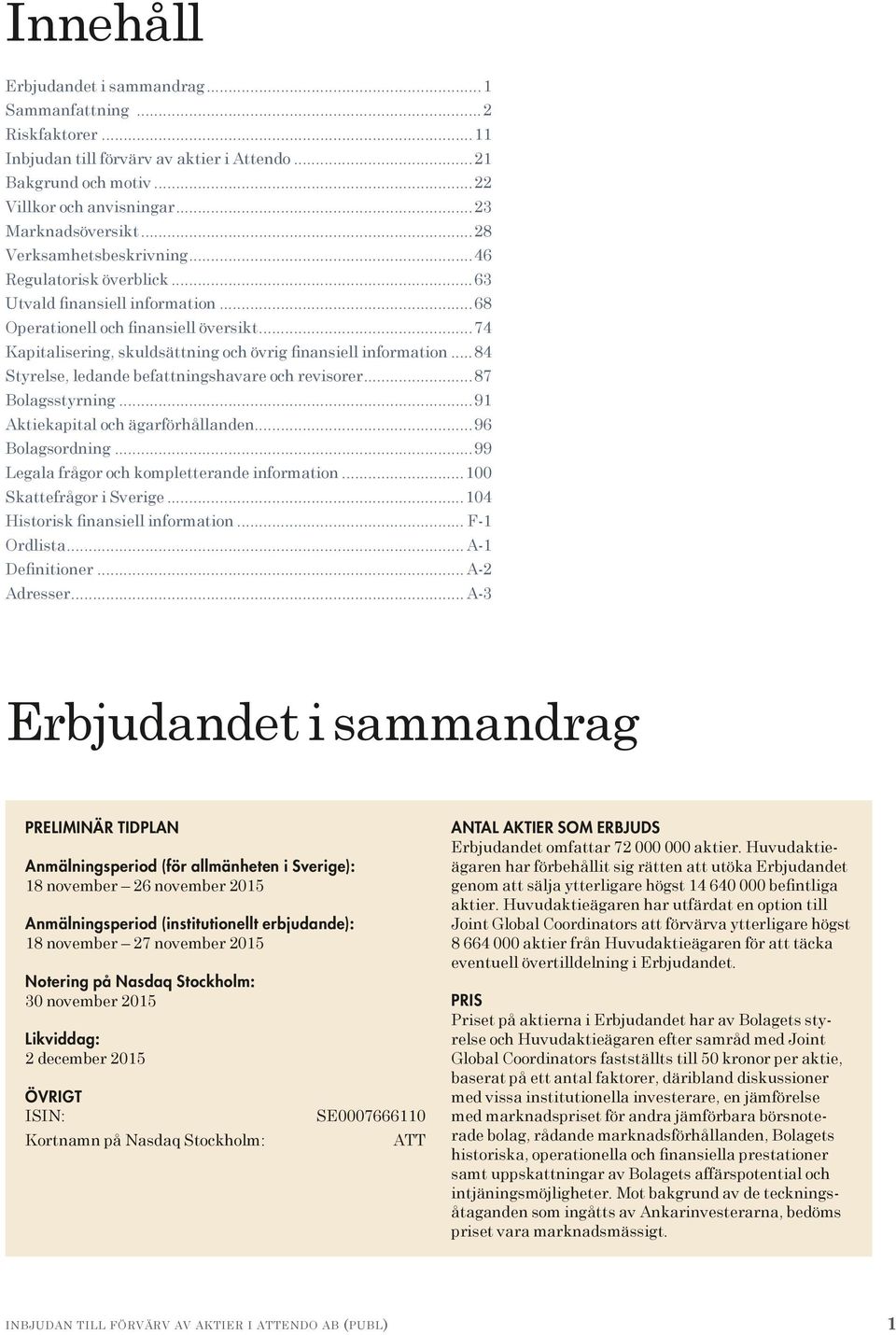 ..84 Styrelse, ledande befattningshavare och revisorer...87 Bolagsstyrning...91 Aktiekapital och ägarförhållanden...96 Bolagsordning...99 Legala frågor och kompletterande information.