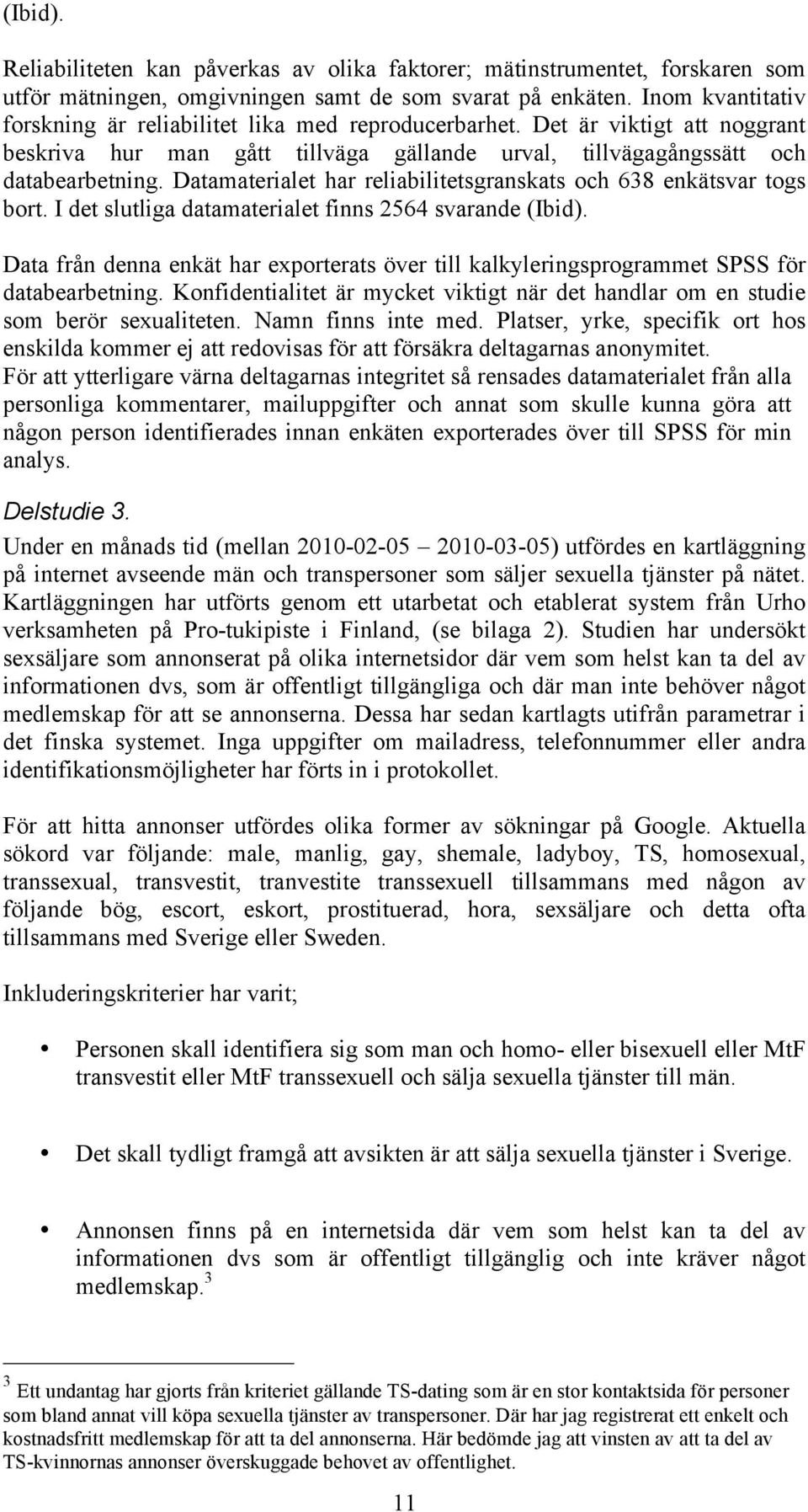 Datamaterialet har reliabilitetsgranskats och 638 enkätsvar togs bort. I det slutliga datamaterialet finns 2564 svarande (Ibid).