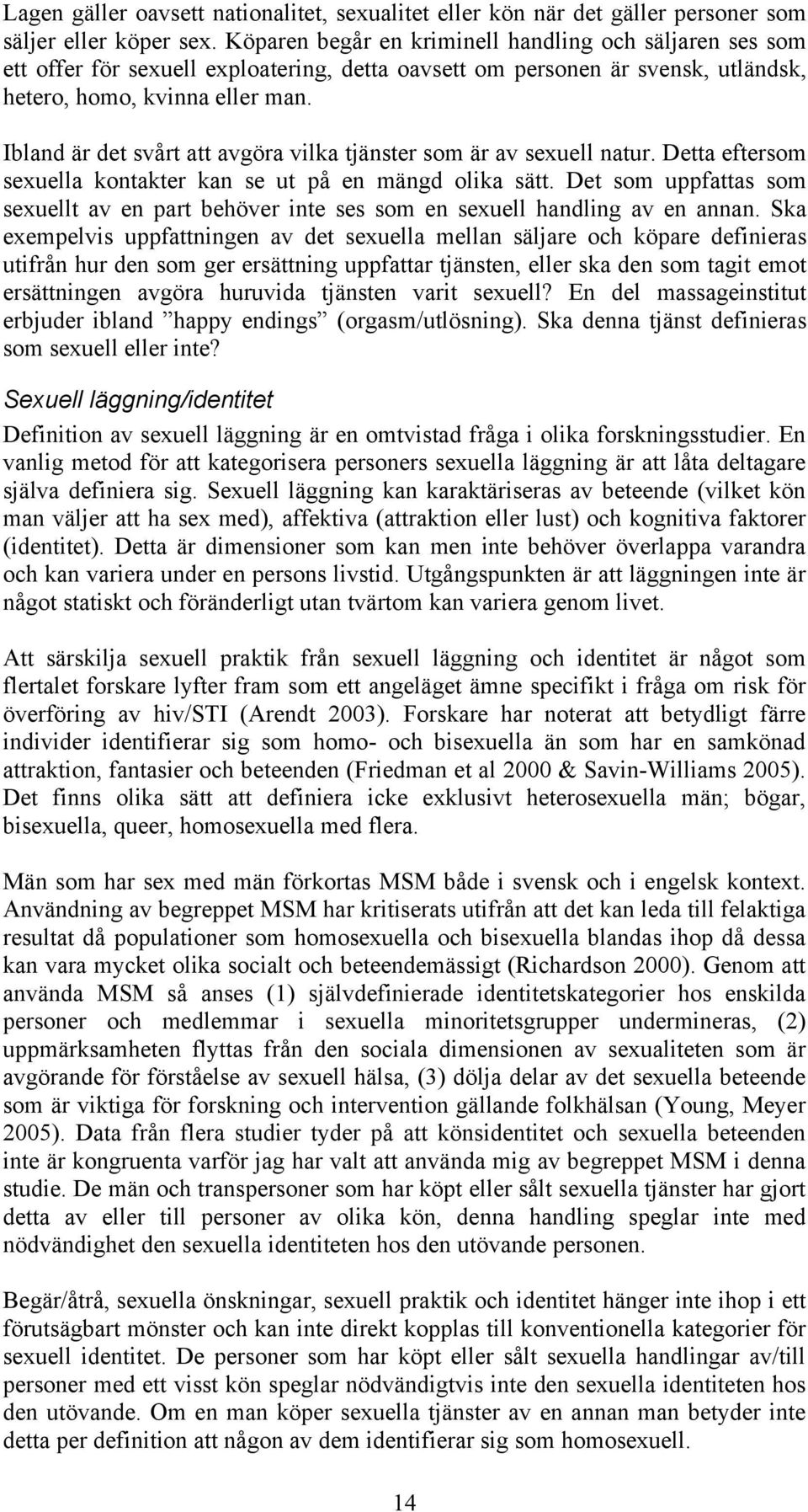 Ibland är det svårt att avgöra vilka tjänster som är av sexuell natur. Detta eftersom sexuella kontakter kan se ut på en mängd olika sätt.