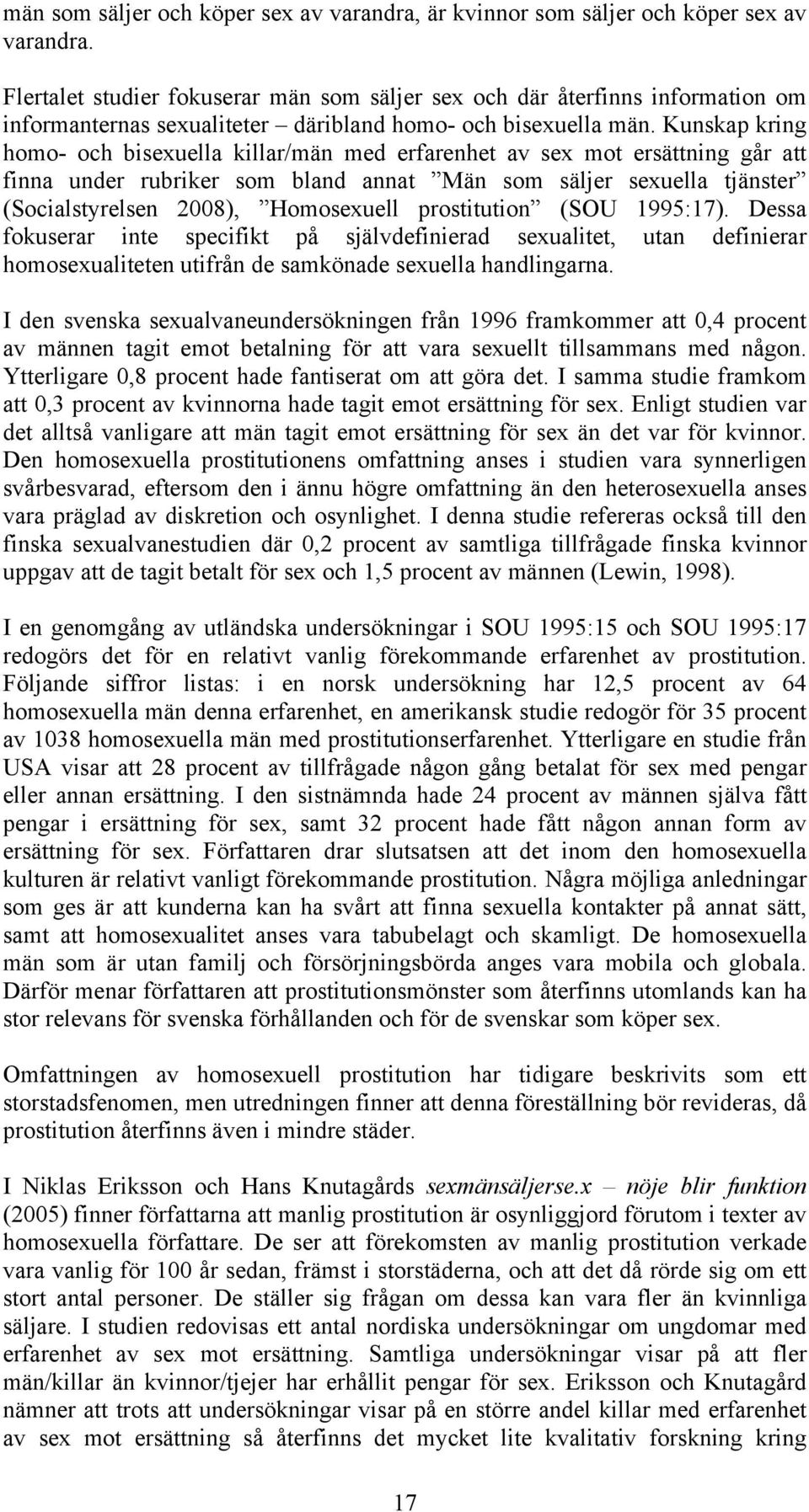 Kunskap kring homo- och bisexuella killar/män med erfarenhet av sex mot ersättning går att finna under rubriker som bland annat Män som säljer sexuella tjänster (Socialstyrelsen 2008), Homosexuell