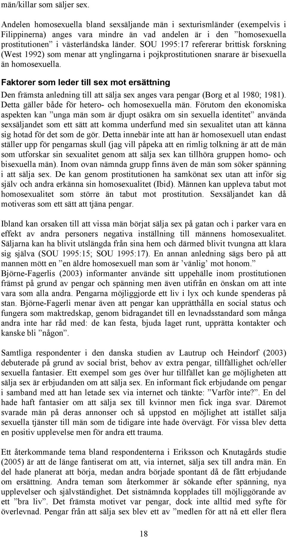 SOU 1995:17 refererar brittisk forskning (West 1992) som menar att ynglingarna i pojkprostitutionen snarare är bisexuella än homosexuella.