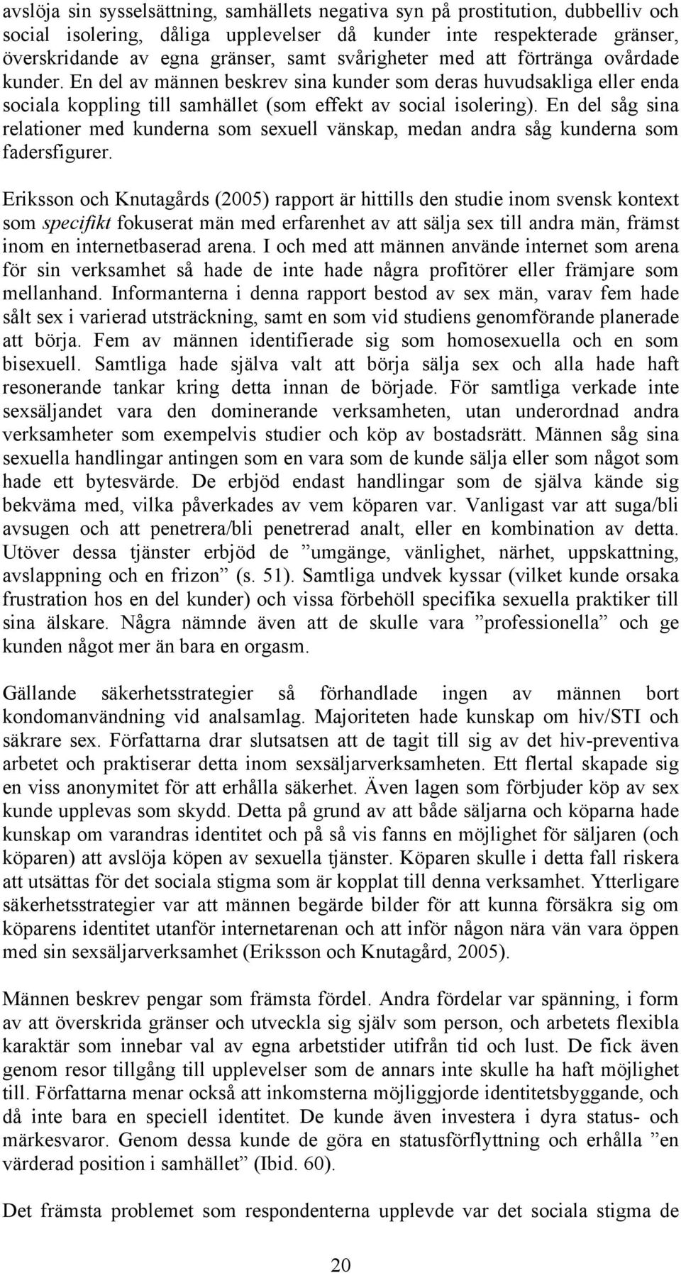 En del såg sina relationer med kunderna som sexuell vänskap, medan andra såg kunderna som fadersfigurer.