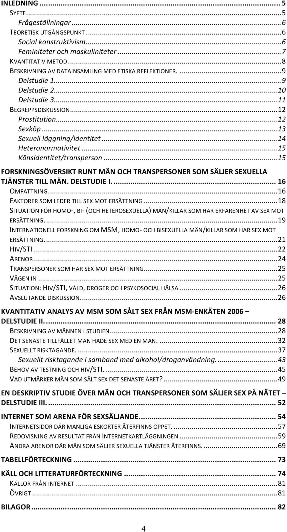 ..14 Heteronormativitet...15 Könsidentitet/transperson...15 FORSKNINGSÖVERSIKT RUNT MÄN OCH TRANSPERSONER SOM SÄLJER SEXUELLA TJÄNSTER TILL MÄN. DELSTUDIE I.... 16 OMFATTNING.