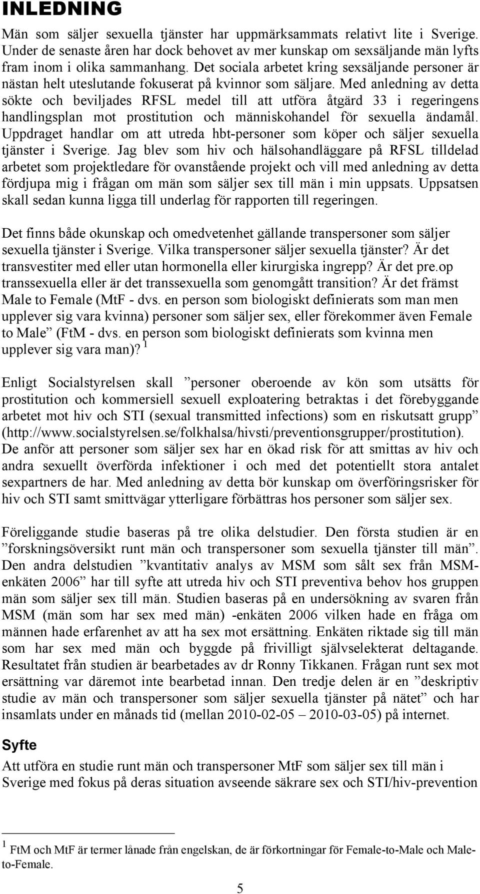 Med anledning av detta sökte och beviljades RFSL medel till att utföra åtgärd 33 i regeringens handlingsplan mot prostitution och människohandel för sexuella ändamål.