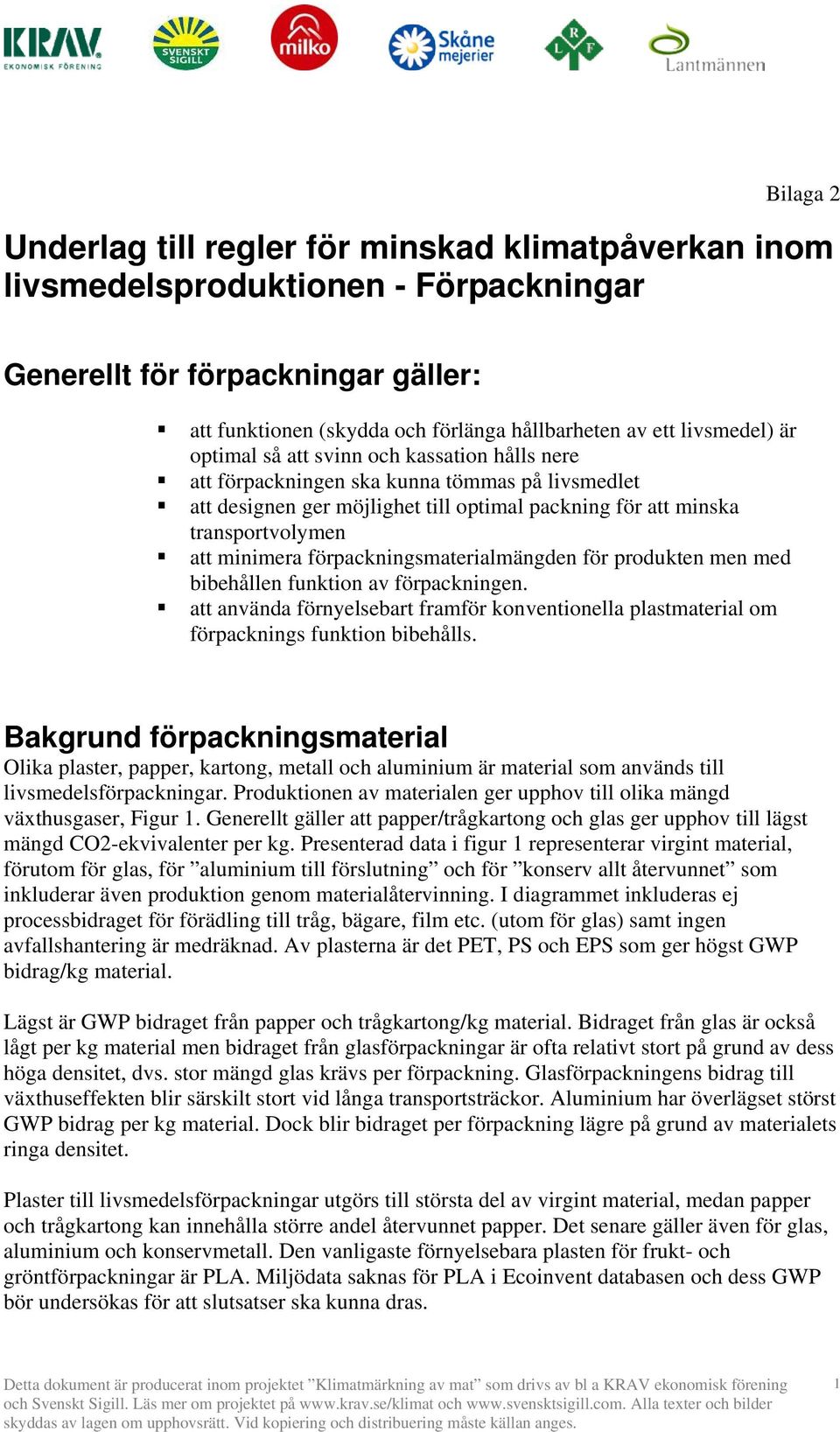 minimera förpackningsmaterialmängden för produkten men med bibehållen funktion av förpackningen. att använda förnyelsebart framför konventionella plastmaterial om förpacknings funktion bibehålls.