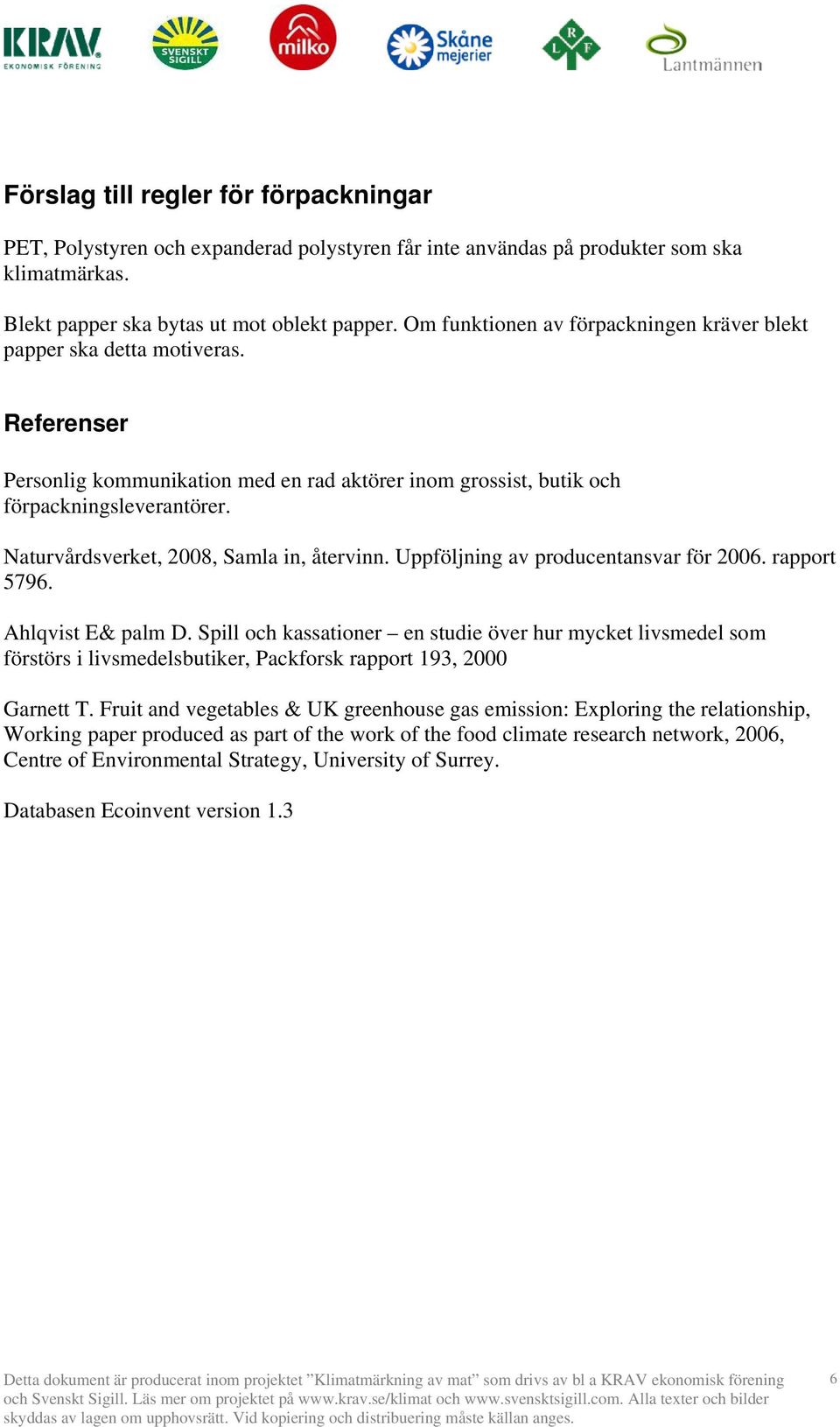 Naturvårdsverket, 2008, Samla in, återvinn. Uppföljning av producentansvar för 2006. rapport 5796. Ahlqvist E& palm D.