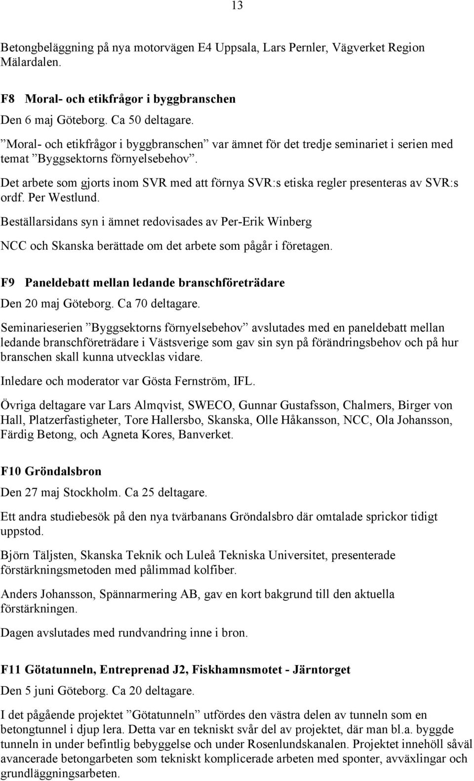 Det arbete som gjorts inom SVR med att förnya SVR:s etiska regler presenteras av SVR:s ordf. Per Westlund.