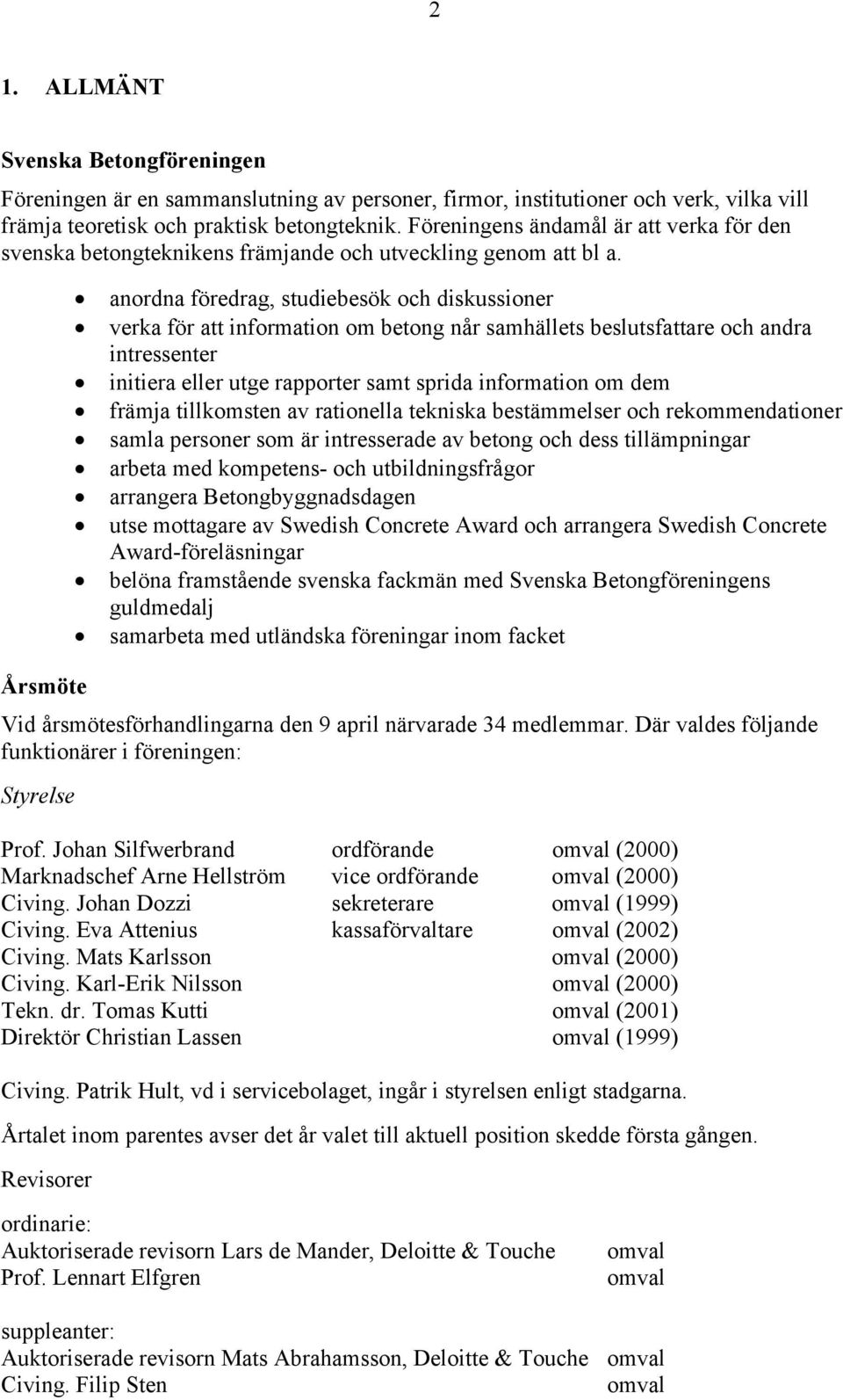 anordna föredrag, studiebesök och diskussioner verka för att information om betong når samhällets beslutsfattare och andra intressenter initiera eller utge rapporter samt sprida information om dem