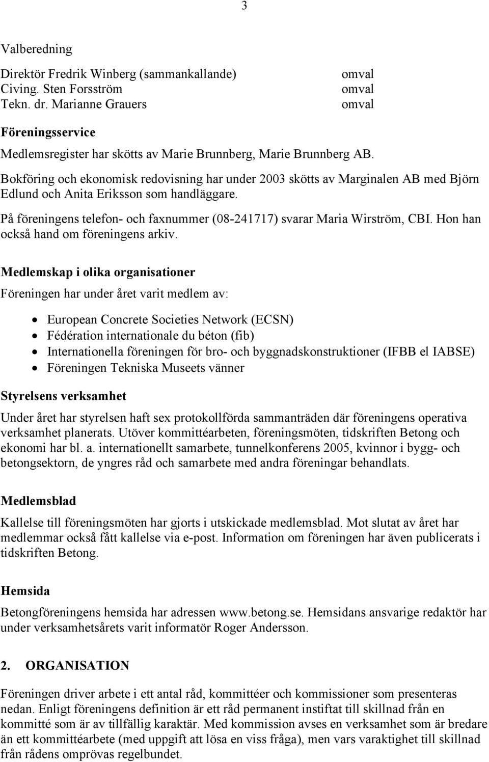 Bokföring och ekonomisk redovisning har under 2003 skötts av Marginalen AB med Björn Edlund och Anita Eriksson som handläggare.