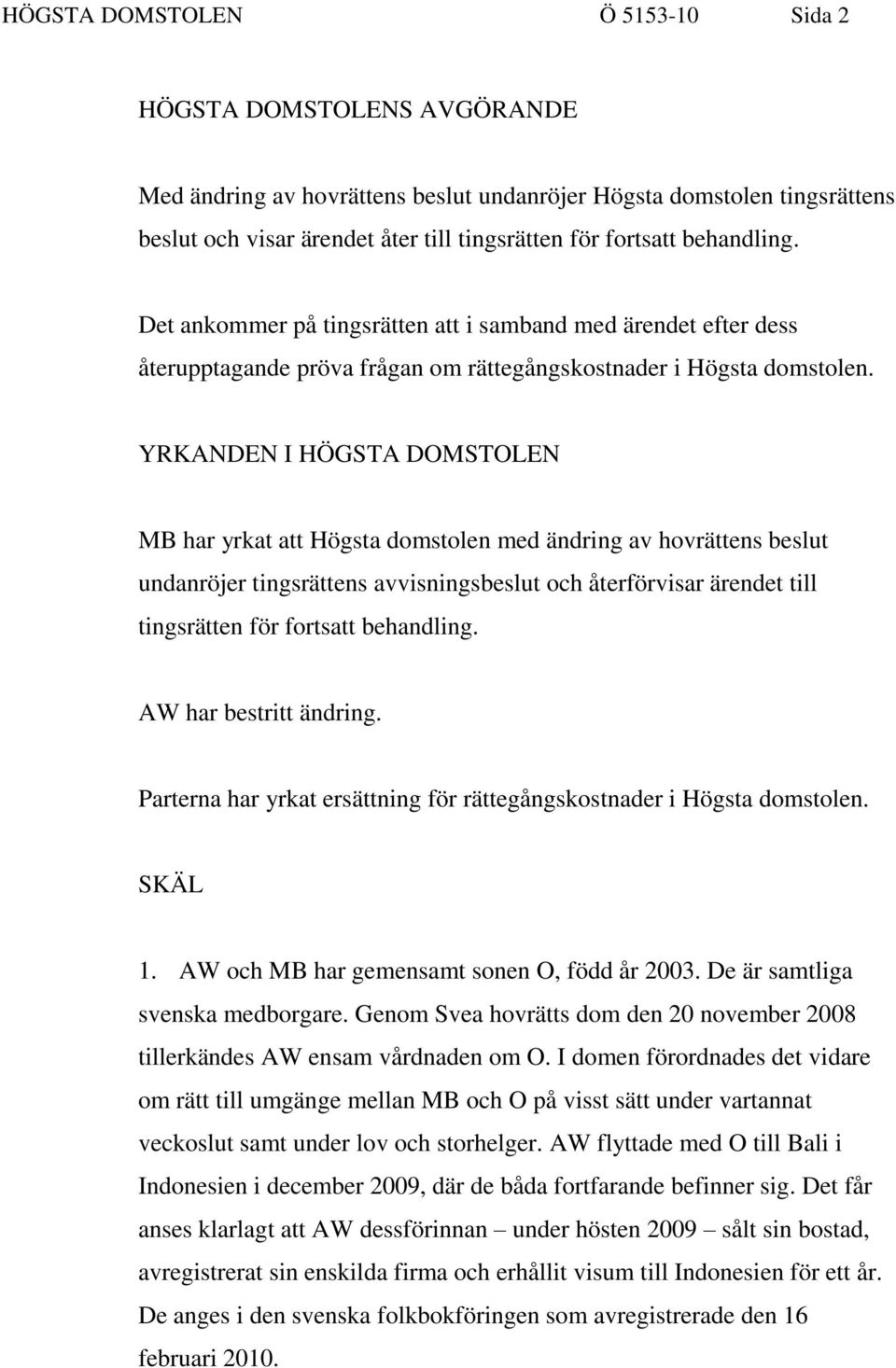 YRKANDEN I HÖGSTA DOMSTOLEN MB har yrkat att Högsta domstolen med ändring av hovrättens beslut undanröjer tingsrättens avvisningsbeslut och återförvisar ärendet till tingsrätten för fortsatt
