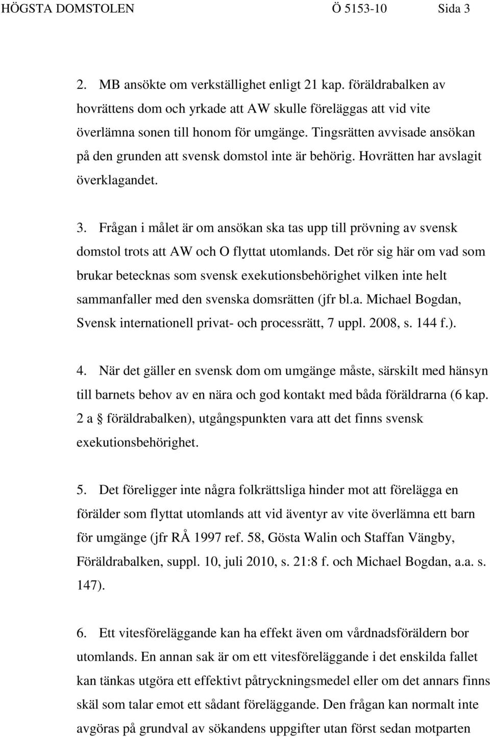 Tingsrätten avvisade ansökan på den grunden att svensk domstol inte är behörig. Hovrätten har avslagit överklagandet. 3.