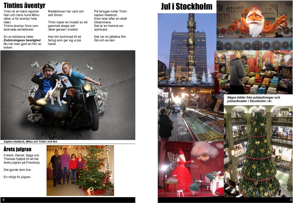 Jul i Stockholm En av böckerna heter Enhörningens hemlighet. Nu har man gjort en film av boken. Han blir bortrövad till ett fartyg som ger sig ut på havet. Det var en jättebra film. Gå och se den.