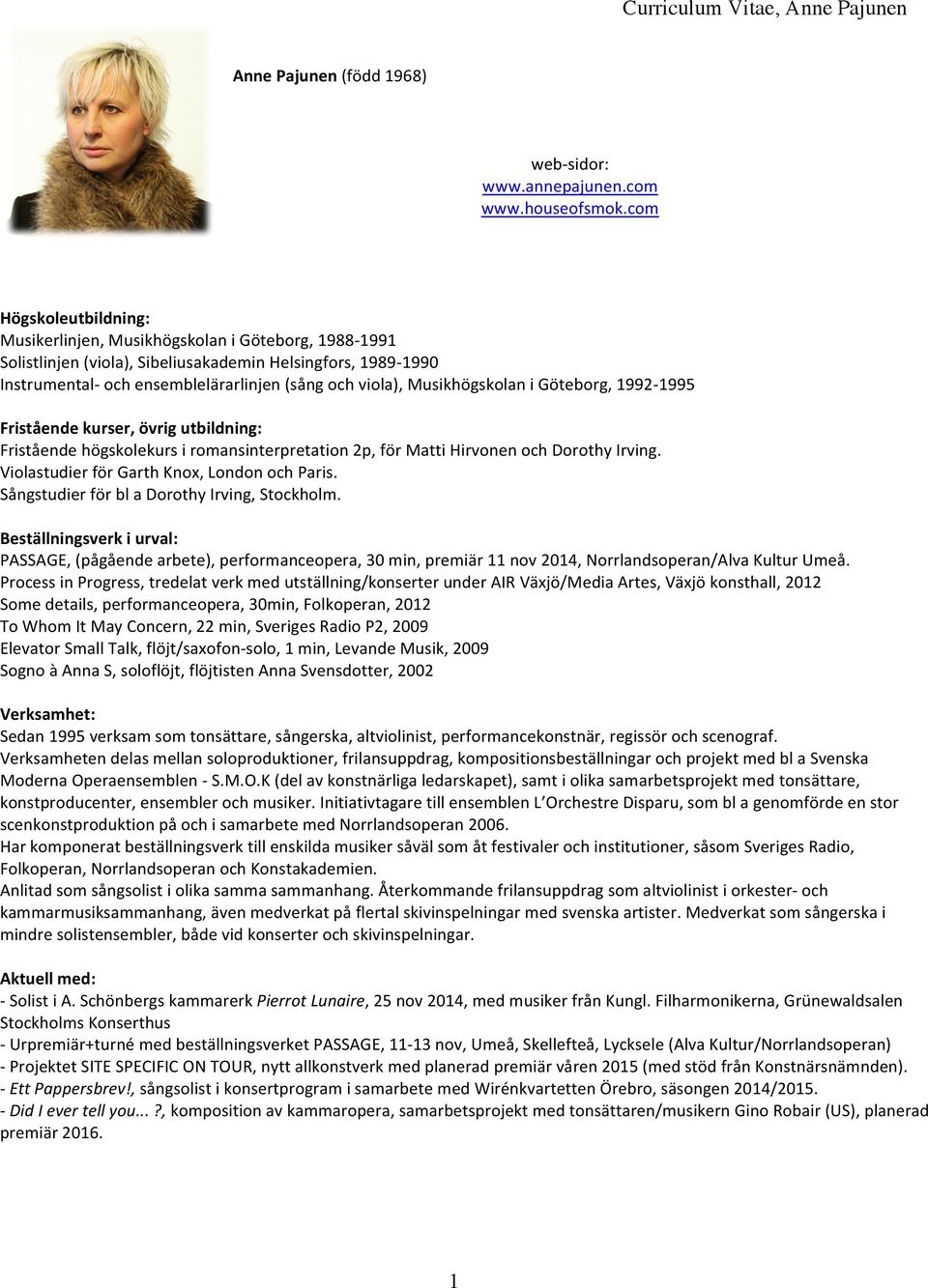 Musikhögskolan i Göteborg, 1992-1995 Fristående kurser, övrig utbildning: Fristående högskolekurs i romansinterpretation 2p, för Matti Hirvonen och Dorothy Irving.