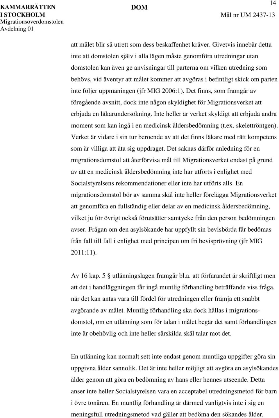 kommer att avgöras i befintligt skick om parten inte följer uppmaningen (jfr MIG 2006:1).