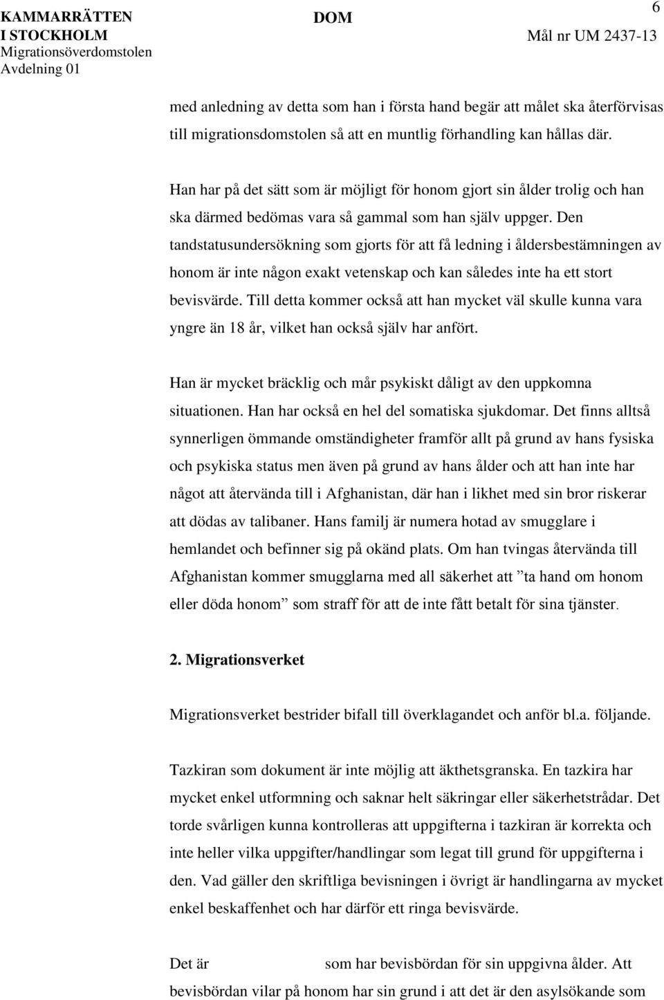 Den tandstatusundersökning som gjorts för att få ledning i åldersbestämningen av honom är inte någon exakt vetenskap och kan således inte ha ett stort bevisvärde.