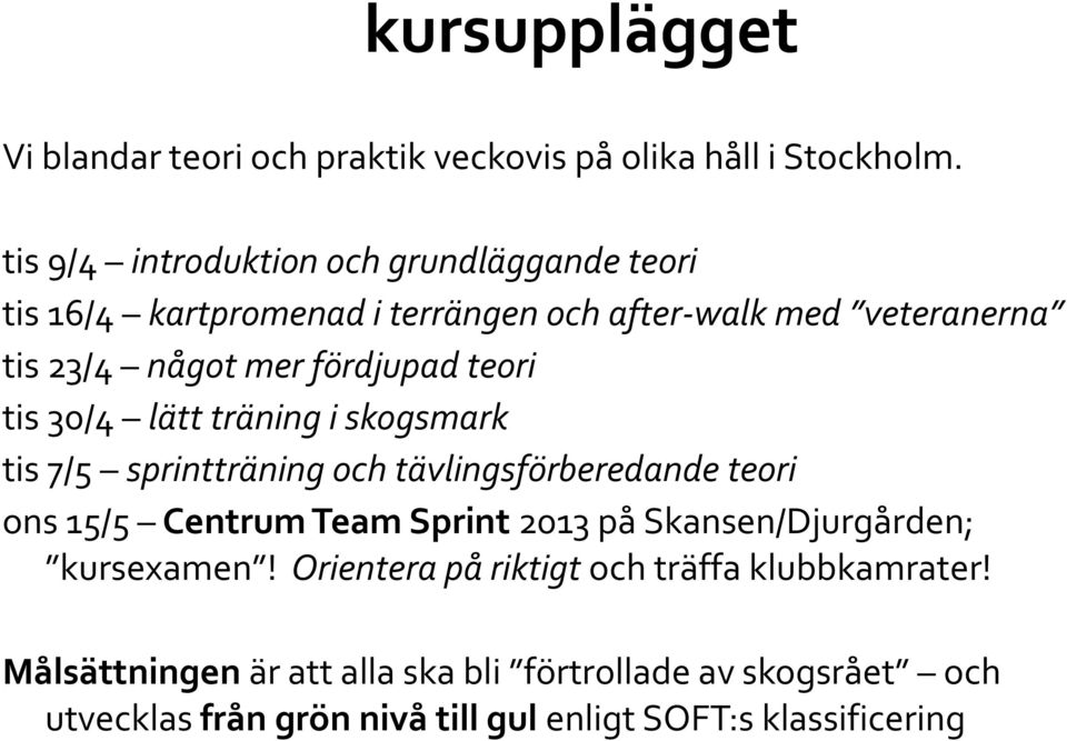 fördjupad teori tis 30/4 lätt träning i skogsmark tis 7/5 sprintträning och tävlingsförberedande teori ons 15/5 Centrum Team Sprint 2013