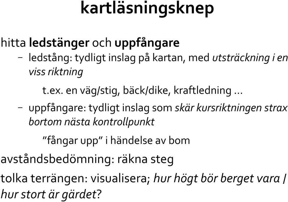 en väg/stig, bäck/dike, kraftledning uppfångare: tydligt inslag som skär kursriktningen strax