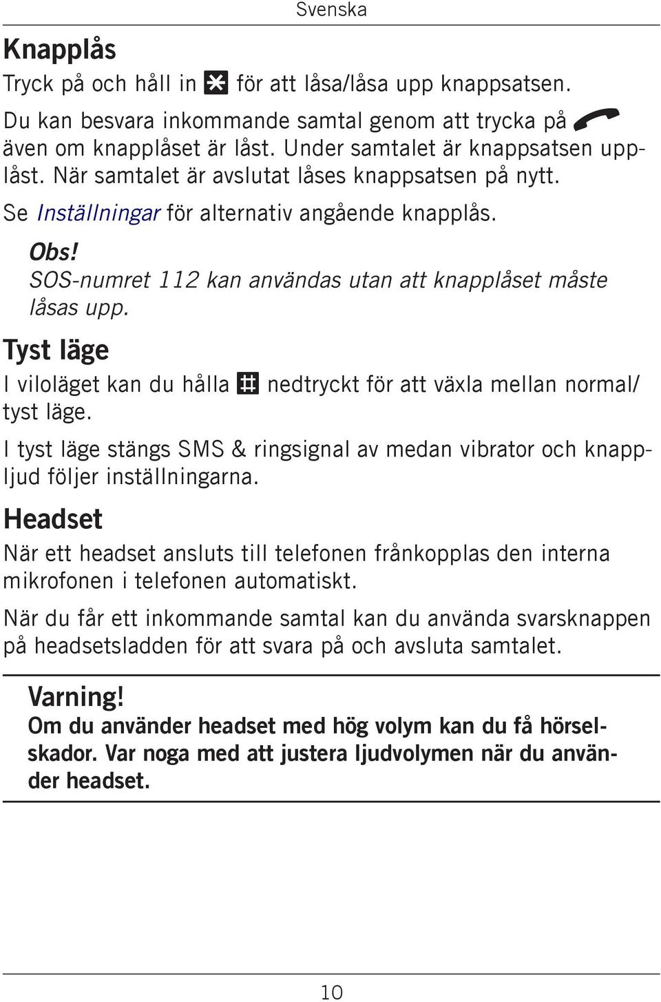 Tyst läge I viloläget kan du hålla # nedtryckt för att växla mellan normal/ tyst läge. I tyst läge stängs SMS & ringsignal av medan vibrator och knappljud följer inställningarna.