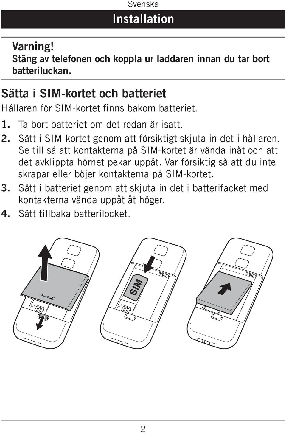 Sätt i SIM-kortet genom att försiktigt skjuta in det i hållaren.