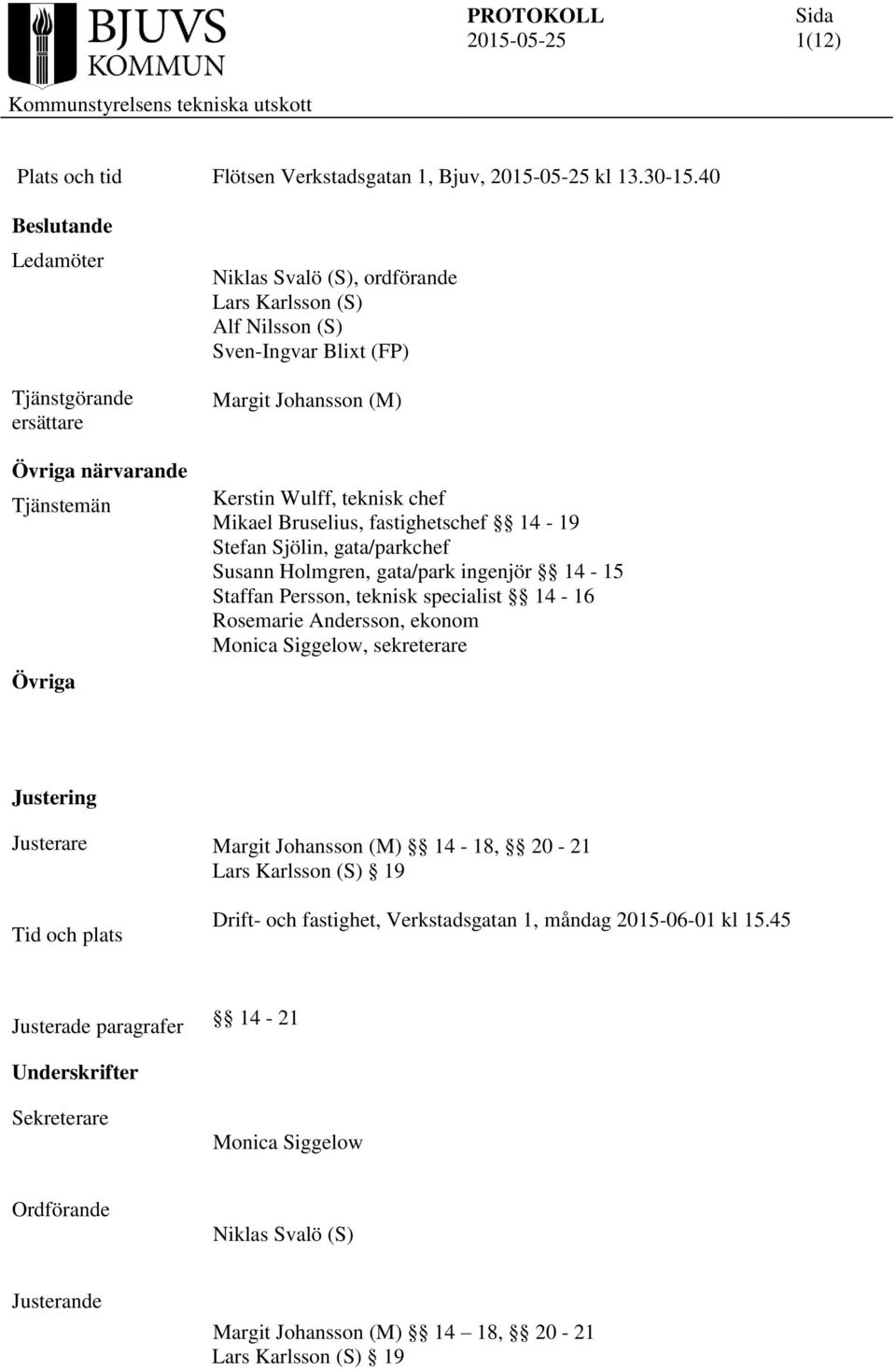 Wulff, teknisk chef Mikael Bruselius, fastighetschef 14-19 Stefan Sjölin, gata/parkchef Susann Holmgren, gata/park ingenjör 14-15 Staffan Persson, teknisk specialist 14-16 Rosemarie Andersson, ekonom