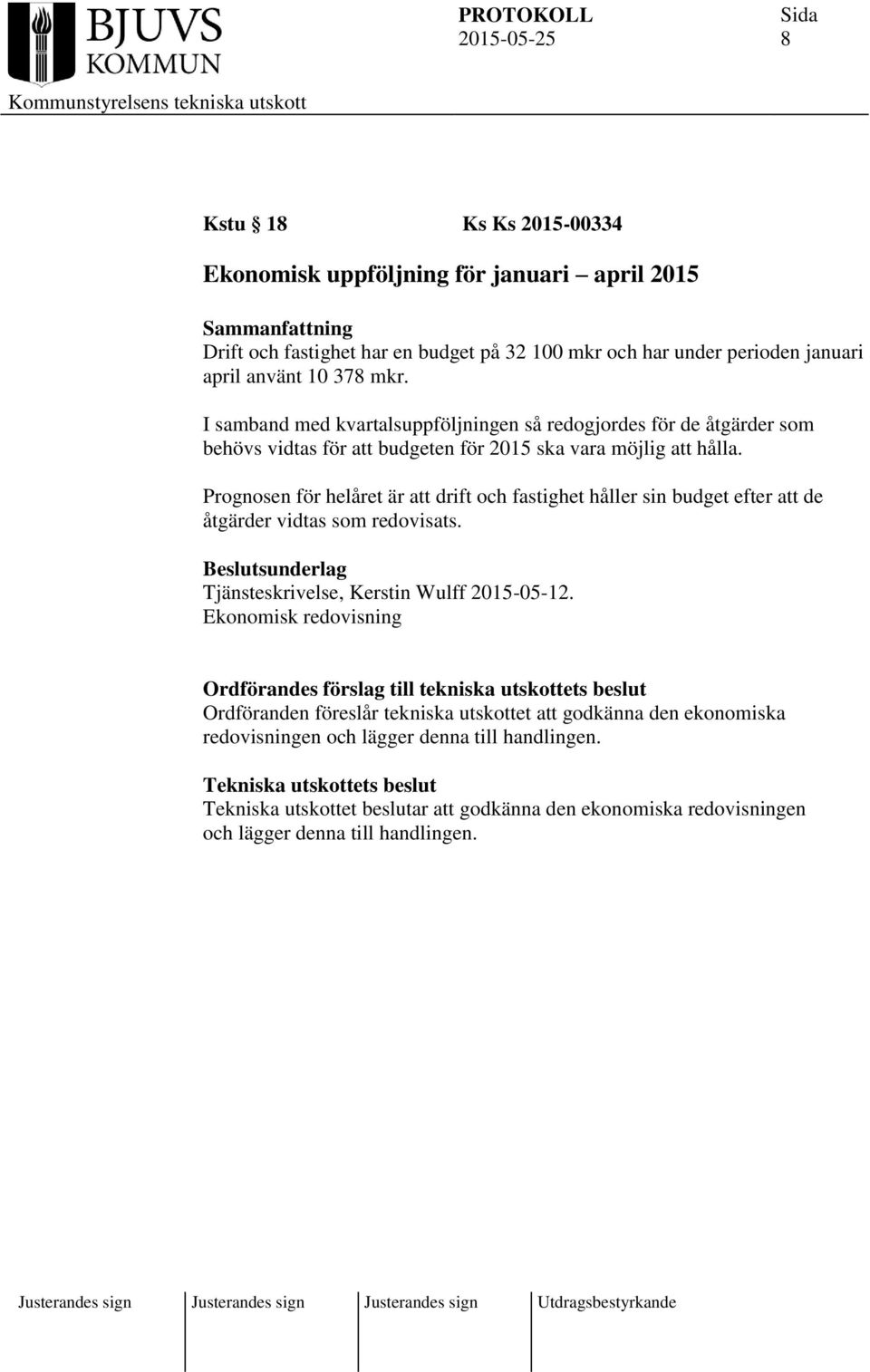 Prognosen för helåret är att drift och fastighet håller sin budget efter att de åtgärder vidtas som redovisats. Beslutsunderlag Tjänsteskrivelse, Kerstin Wulff 2015-05-12.