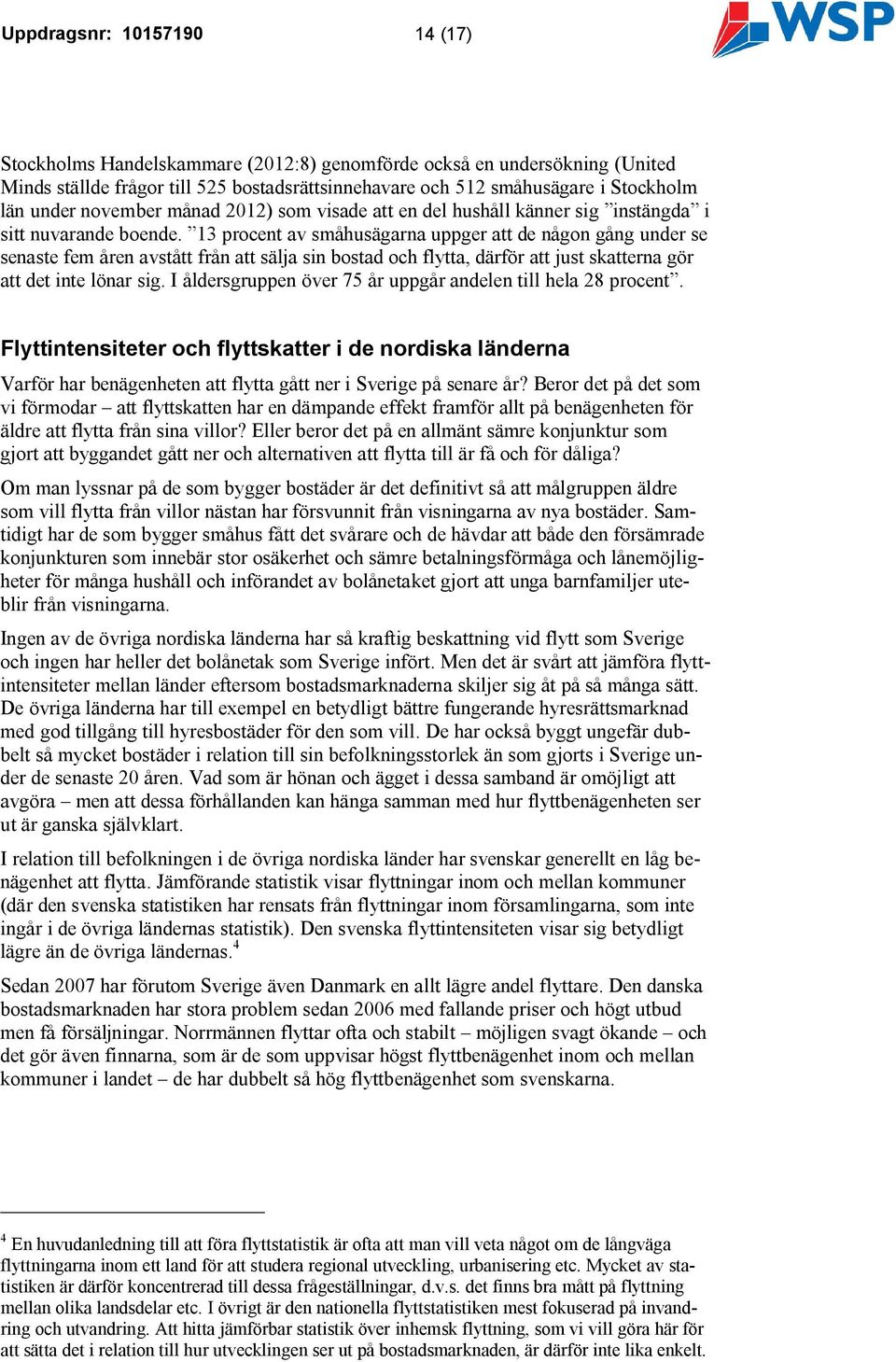 13 procent av småhusägarna uppger att de någon gång under se senaste fem åren avstått från att sälja sin bostad och flytta, därför att just skatterna gör att det inte lönar sig.