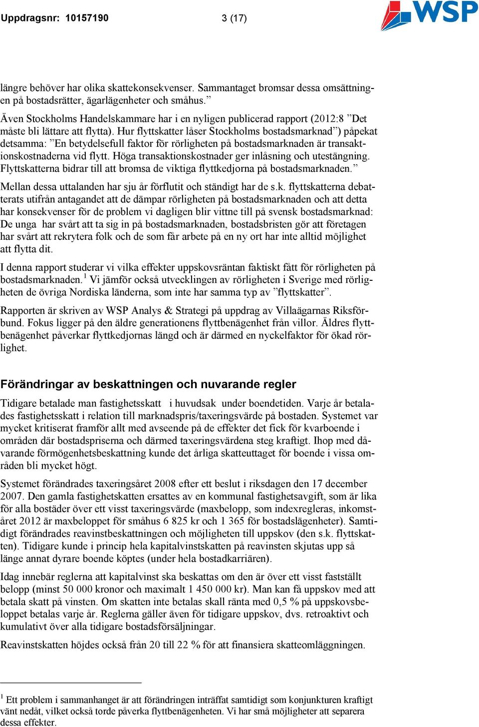 Hur flyttskatter låser Stockholms bostadsmarknad ) påpekat detsamma: En betydelsefull faktor för rörligheten på bostadsmarknaden är transaktionskostnaderna vid flytt.