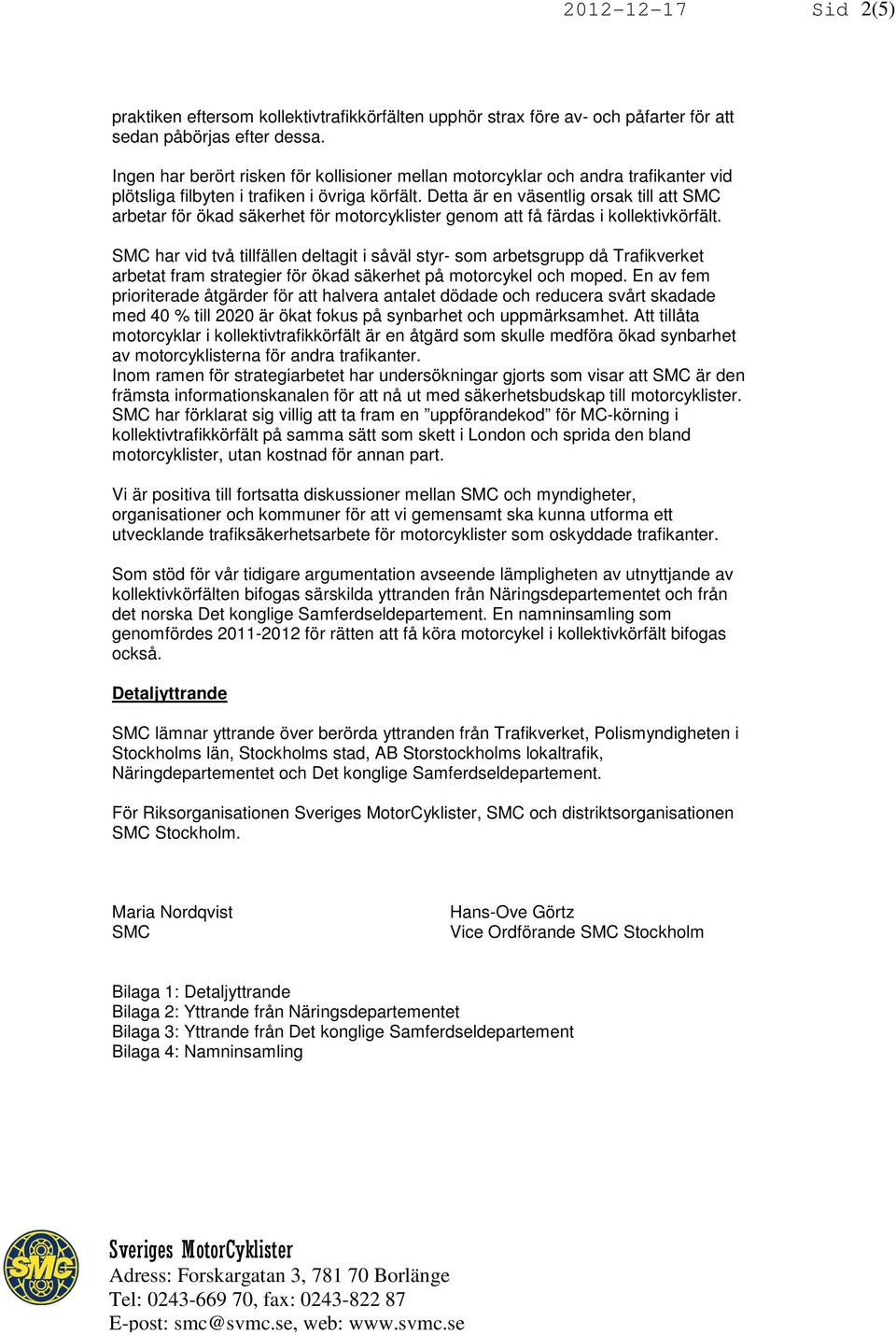 Detta är en väsentlig orsak till att SMC arbetar för ökad säkerhet för motorcyklister genom att få färdas i kollektivkörfält.