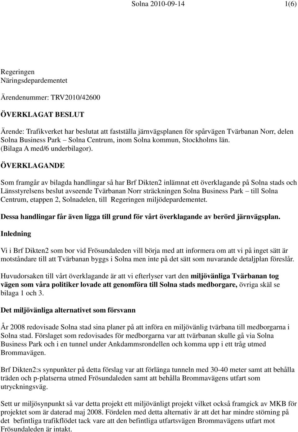 ÖVERKLAGANDE Som framgår av bilagda handlingar så har Brf Dikten2 inlämnat ett överklagande på Solna stads och Länsstyrelsens beslut avseende Tvärbanan Norr sträckningen Solna Business Park till