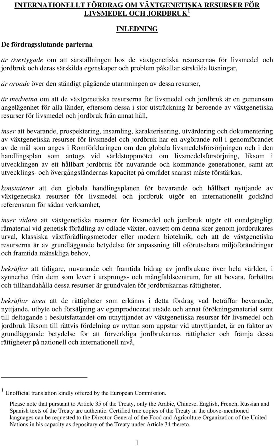 resurserna för livsmedel och jordbruk är en gemensam angelägenhet för alla länder, eftersom dessa i stor utsträckning är beroende av växtgenetiska resurser för livsmedel och jordbruk från annat håll,