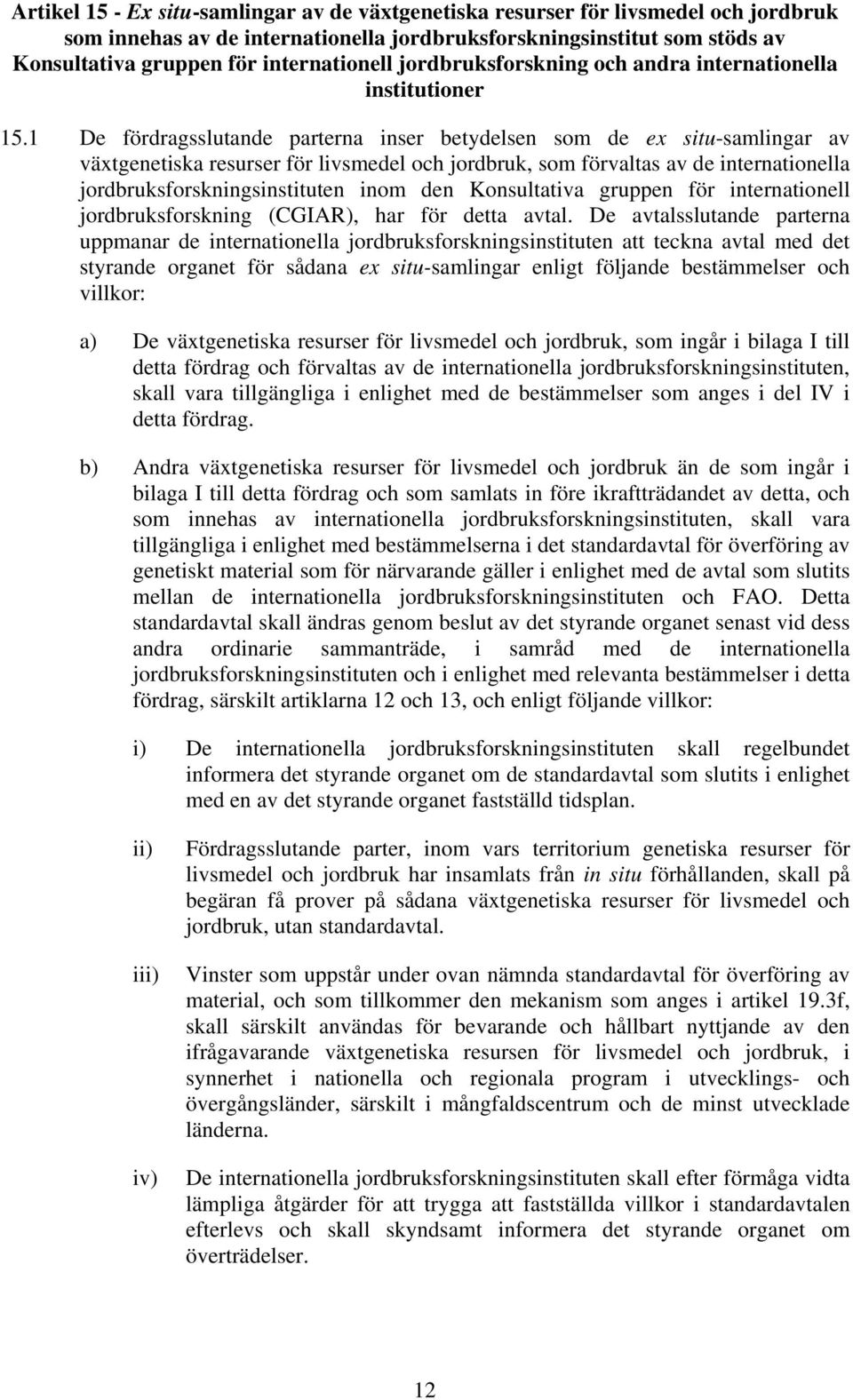 1 De fördragsslutande parterna inser betydelsen som de ex situ-samlingar av växtgenetiska resurser för livsmedel och jordbruk, som förvaltas av de internationella jordbruksforskningsinstituten inom