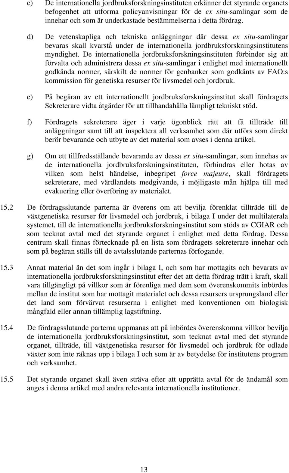 De internationella jordbruksforskningsinstituten förbinder sig att förvalta och administrera dessa ex situ-samlingar i enlighet med internationellt godkända normer, särskilt de normer för genbanker