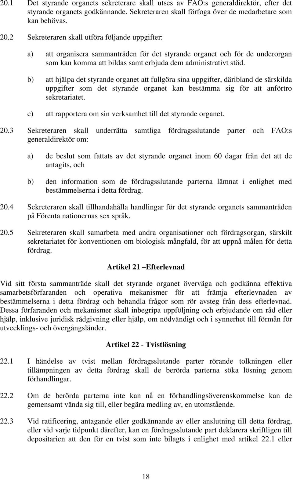 b) att hjälpa det styrande organet att fullgöra sina uppgifter, däribland de särskilda uppgifter som det styrande organet kan bestämma sig för att anförtro sekretariatet.