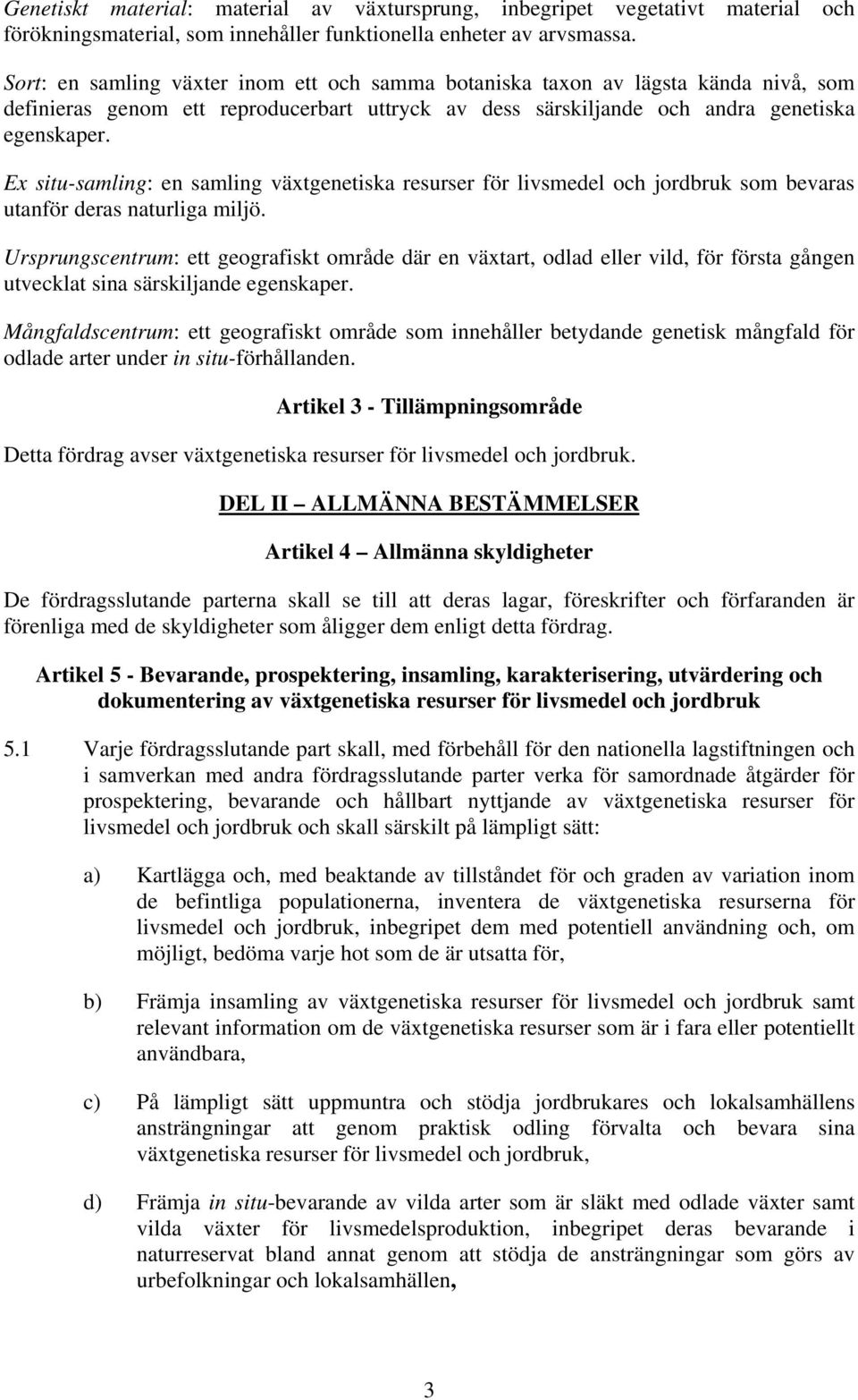 Ex situ-samling: en samling växtgenetiska resurser för livsmedel och jordbruk som bevaras utanför deras naturliga miljö.