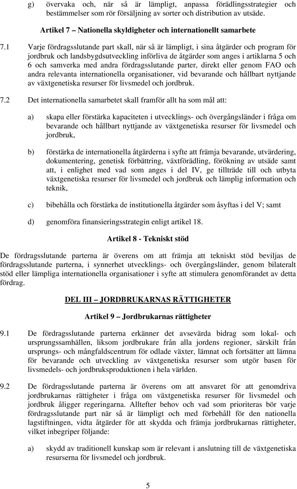 1 Varje fördragsslutande part skall, när så är lämpligt, i sina åtgärder och program för jordbruk och landsbygdsutveckling införliva de åtgärder som anges i artiklarna 5 och 6 och samverka med andra