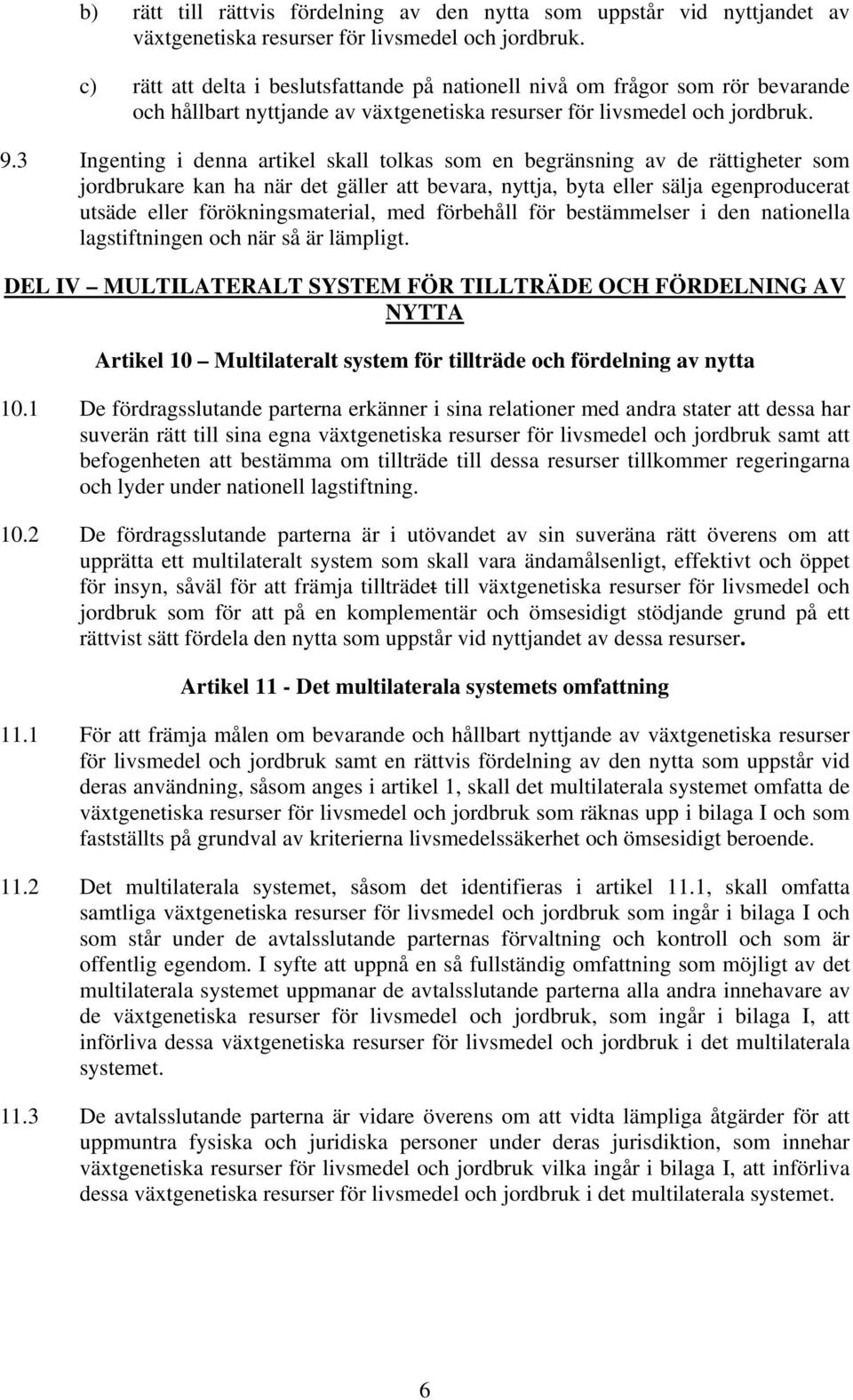 3 Ingenting i denna artikel skall tolkas som en begränsning av de rättigheter som jordbrukare kan ha när det gäller att bevara, nyttja, byta eller sälja egenproducerat utsäde eller