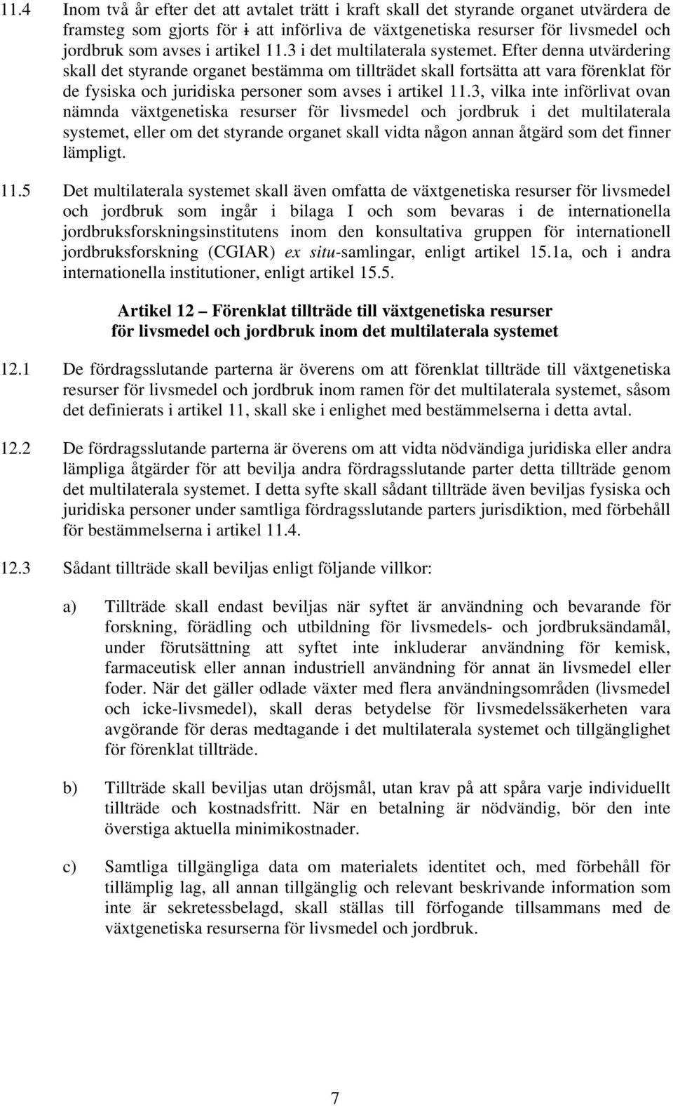 Efter denna utvärdering skall det styrande organet bestämma om tillträdet skall fortsätta att vara förenklat för de fysiska och juridiska personer som avses i artikel 11.