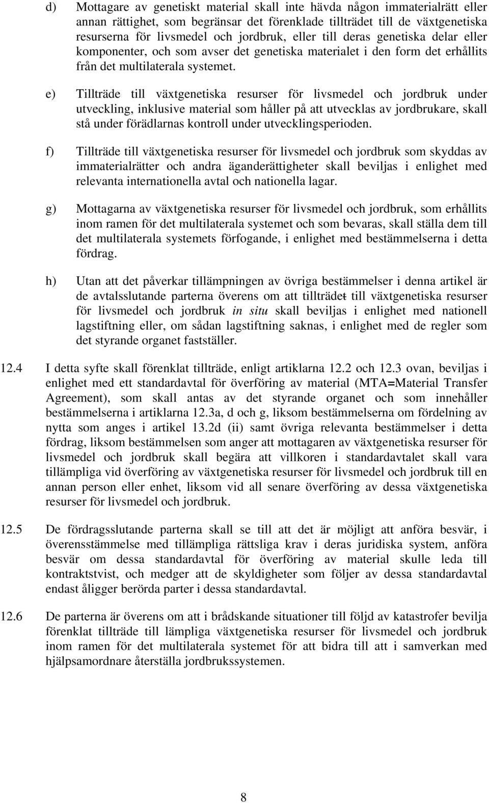 e) Tillträde till växtgenetiska resurser för livsmedel och jordbruk under utveckling, inklusive material som håller på att utvecklas av jordbrukare, skall stå under förädlarnas kontroll under