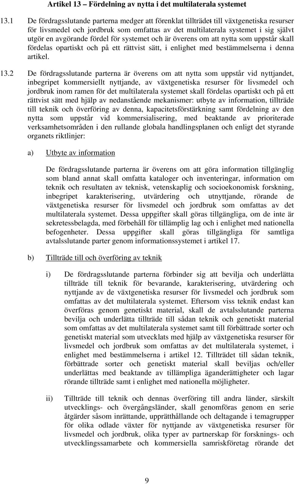 för systemet och är överens om att nytta som uppstår skall fördelas opartiskt och på ett rättvist sätt, i enlighet med bestämmelserna i denna artikel. 13.