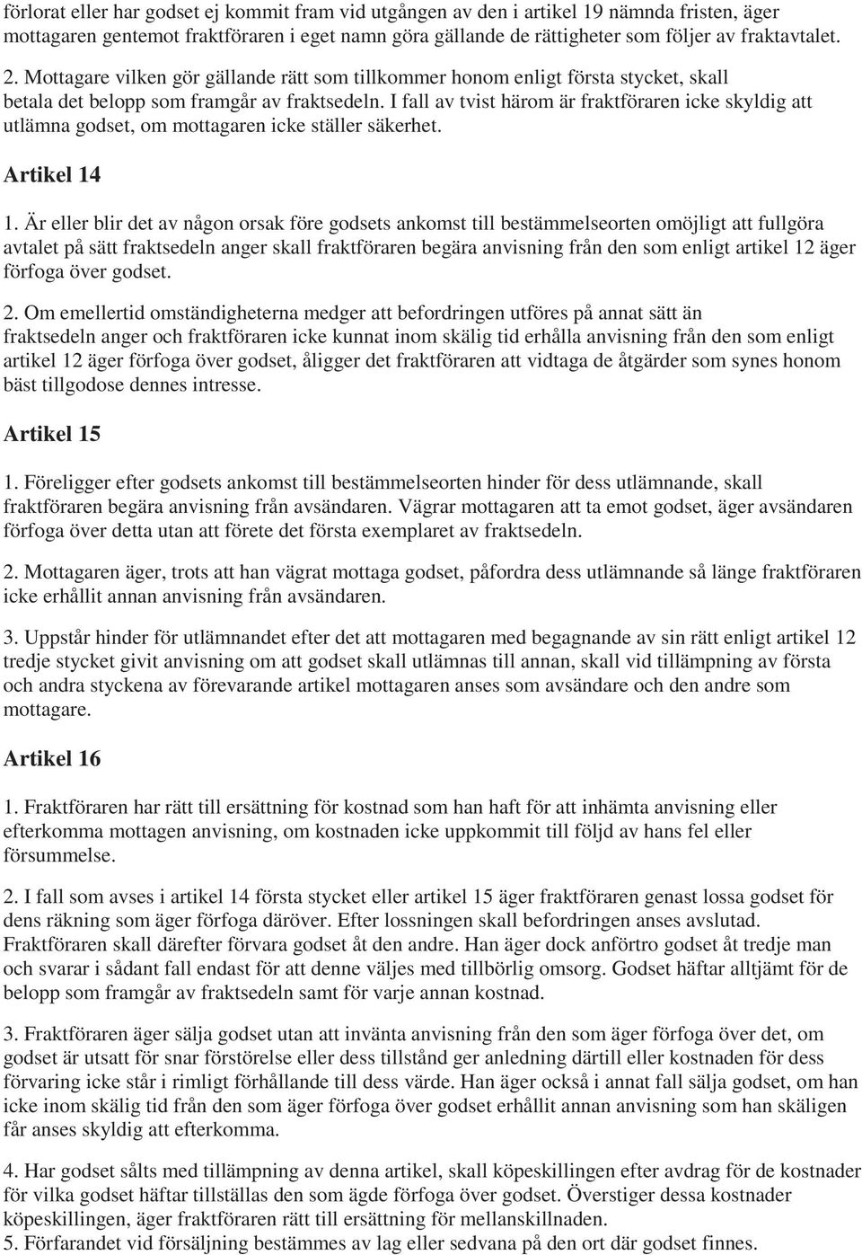 I fall av tvist härom är fraktföraren icke skyldig att utlämna godset, om mottagaren icke ställer säkerhet. Artikel 14 1.