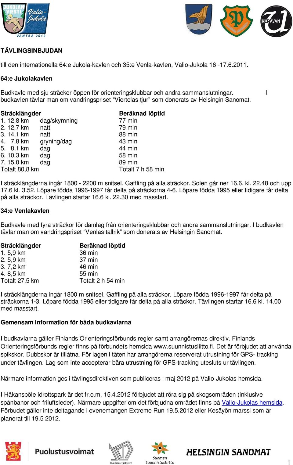 I Sträcklängder Beräknad löptid 1. 12,8 km dag/skymning 77 min 2. 12,7 km natt 79 min 3. 14,1 km natt 88 min 4. 7,8 km gryning/dag 43 min 5. 8,1 km dag 44 min 6. 10,3 km dag 58 min 7.