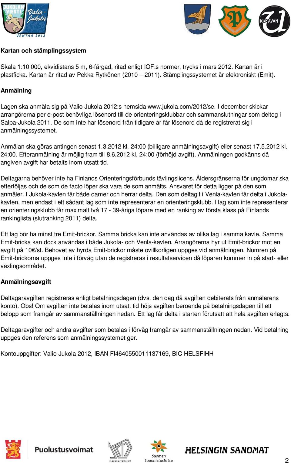 I december skickar arrangörerna per e-post behövliga lösenord till de orienteringsklubbar och sammanslutningar som deltog i Salpa-Jukola 2011.