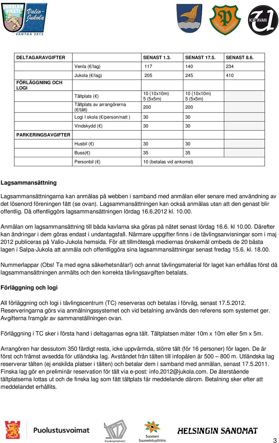 ) 30 30 Vindskydd ( ) 30 30 Husbil ( ) 30 30 Buss( ) 35 35 Personbil ( ) 10 (betalas vid ankomst) 10 (10x10m) 5 (5x5m) Lagsammansättning Lagsammansättningarna kan anmälas på webben i samband med