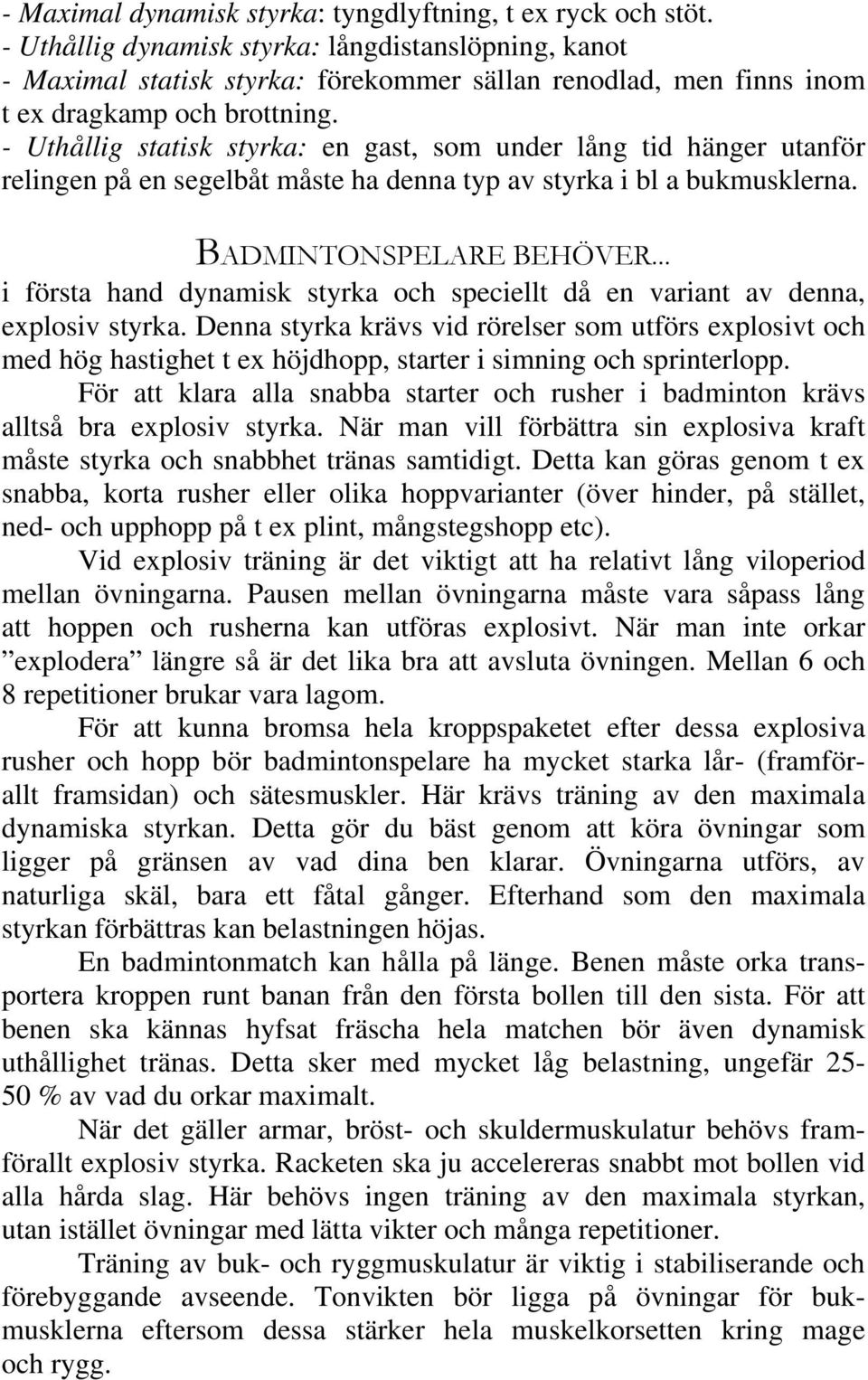 - Uthållig statisk styrka: en gast, som under lång tid hänger utanför relingen på en segelbåt måste ha denna typ av styrka i bl a bukmusklerna. BADMINTONSPELARE BEHÖVER.