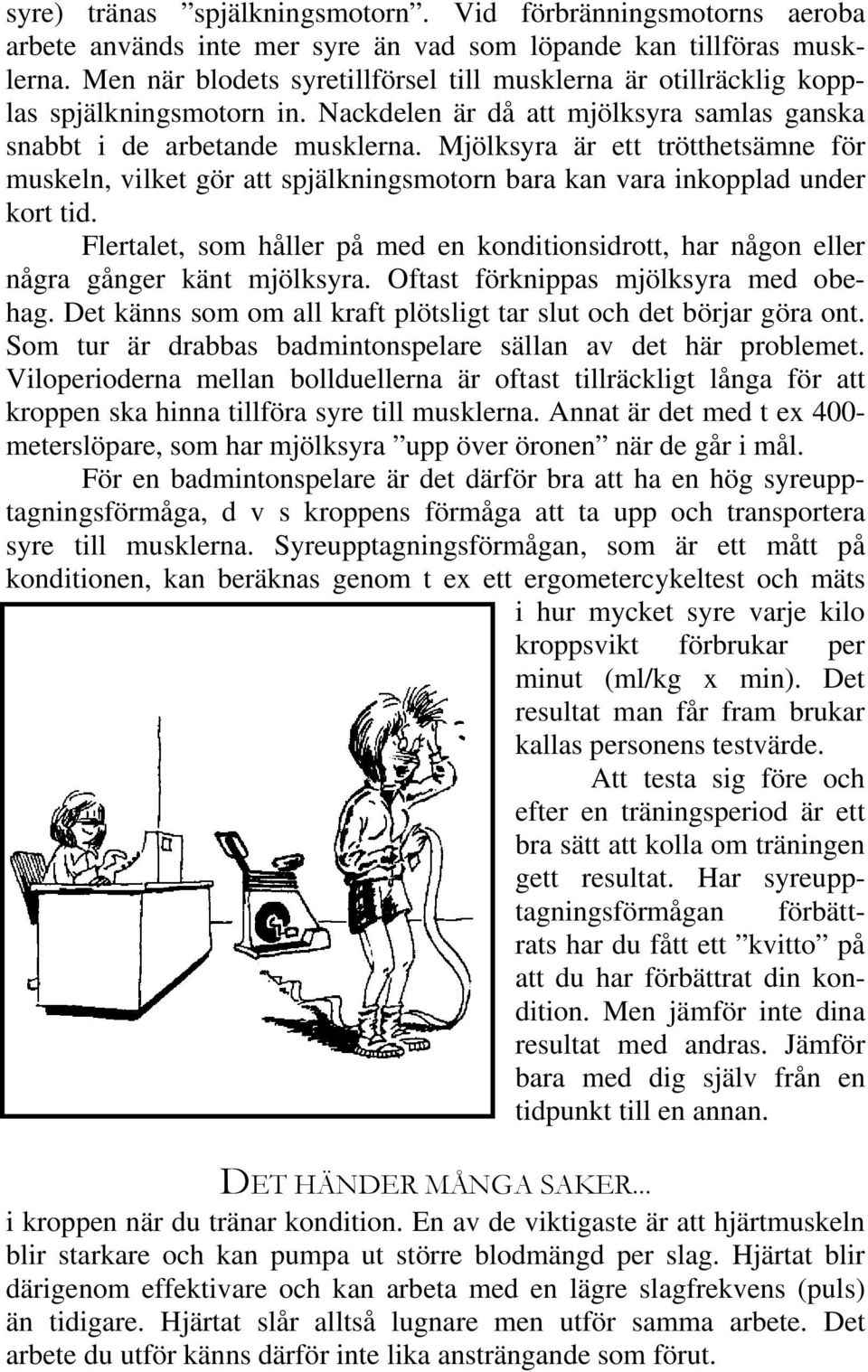 Mjölksyra är ett trötthetsämne för muskeln, vilket gör att spjälkningsmotorn bara kan vara inkopplad under kort tid.