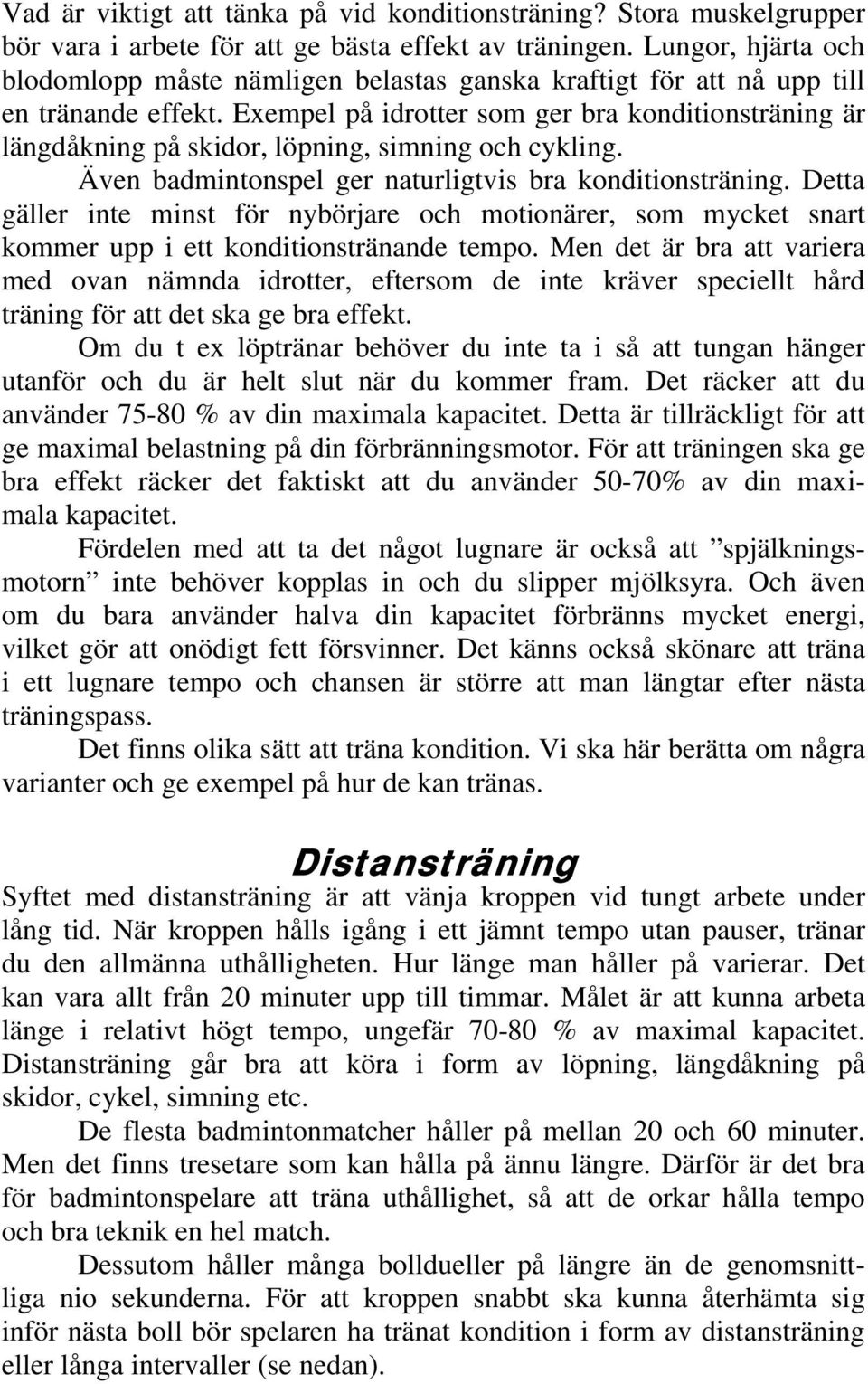 Exempel på idrotter som ger bra konditionsträning är längdåkning på skidor, löpning, simning och cykling. Även badmintonspel ger naturligtvis bra konditionsträning.